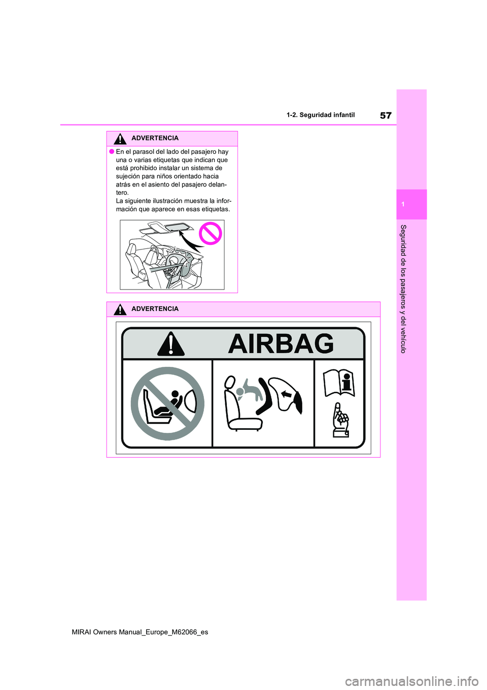 TOYOTA MIRAI 2020  Manual del propietario (in Spanish) 57
1
MIRAI Owners Manual_Europe_M62066_es
1-2. Seguridad infantil
Seguridad de los pasajeros y del vehículo
ADVERTENCIA
●En el parasol del lado del pasajero hay  
una o varias etiquetas que indican