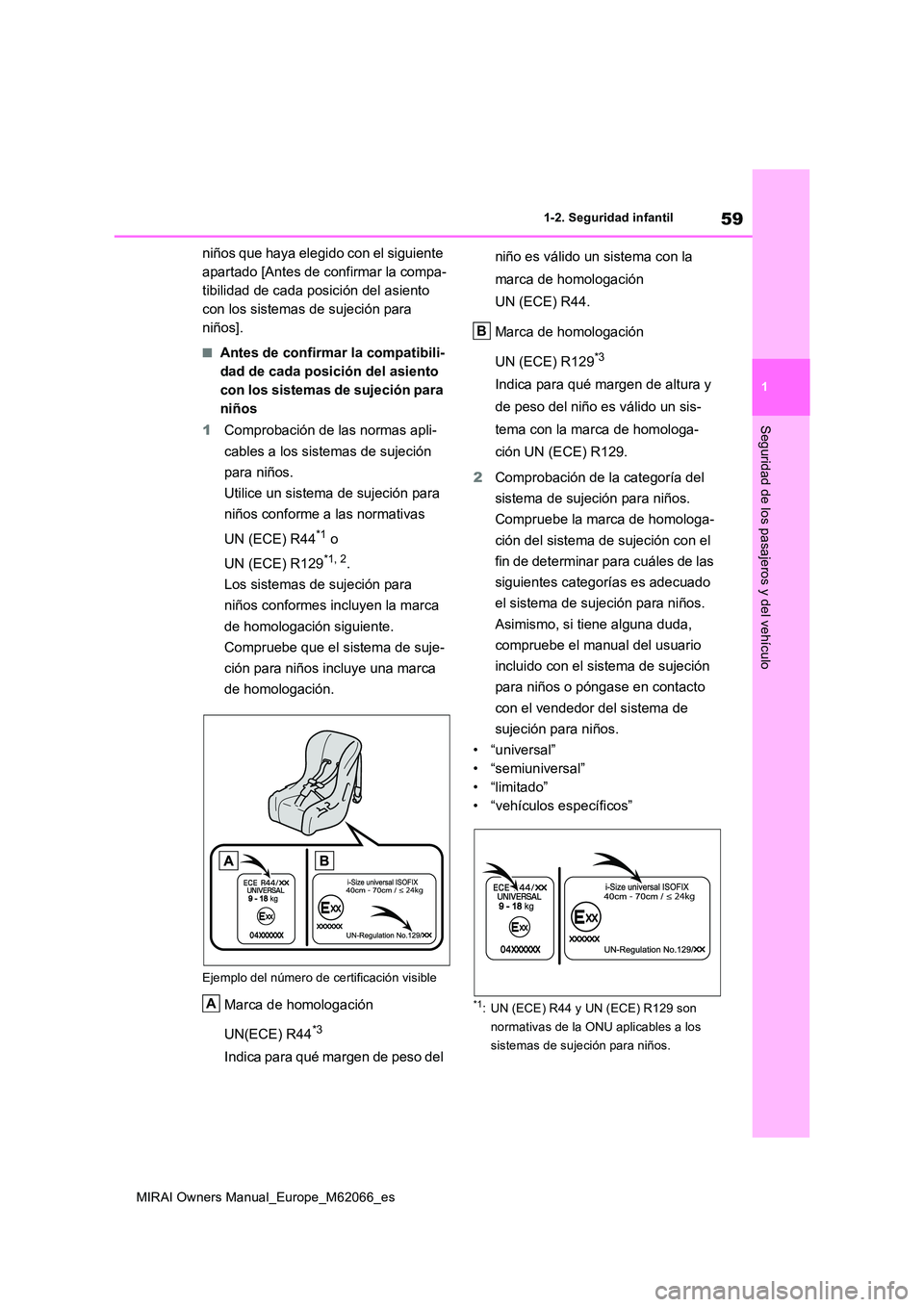 TOYOTA MIRAI 2020  Manual del propietario (in Spanish) 59
1
MIRAI Owners Manual_Europe_M62066_es
1-2. Seguridad infantil
Seguridad de los pasajeros y del vehículo
niños que haya elegido con el siguiente  
apartado [Antes de confirmar la compa-
tibilidad