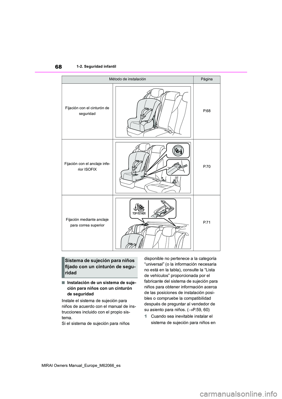 TOYOTA MIRAI 2020 Manual del propietario (in Spanish) 68
MIRAI Owners Manual_Europe_M62066_es
1-2. Seguridad infantil
■Instalación de un sistema de suje-
ción para niños con un cinturón
de seguridad
Instale el sistema de sujeción para
niños TOYOTA MIRAI 2020 Manual del propietario (in Spanish) 68
MIRAI Owners Manual_Europe_M62066_es
1-2. Seguridad infantil
■Instalación de un sistema de suje-
ción para niños con un cinturón
de seguridad
Instale el sistema de sujeción para
niños