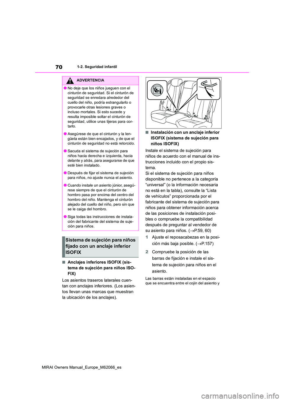 TOYOTA MIRAI 2020 Manual del propietario (in Spanish) 70
MIRAI Owners Manual_Europe_M62066_es
1-2. Seguridad infantil
■Anclajes inferiores ISOFIX (sis-
tema de sujeción para niños ISO-
FIX)
Los asientos traseros laterales cuen-
tan con anclajes in TOYOTA MIRAI 2020 Manual del propietario (in Spanish) 70
MIRAI Owners Manual_Europe_M62066_es
1-2. Seguridad infantil
■Anclajes inferiores ISOFIX (sis-
tema de sujeción para niños ISO-
FIX)
Los asientos traseros laterales cuen-
tan con anclajes in