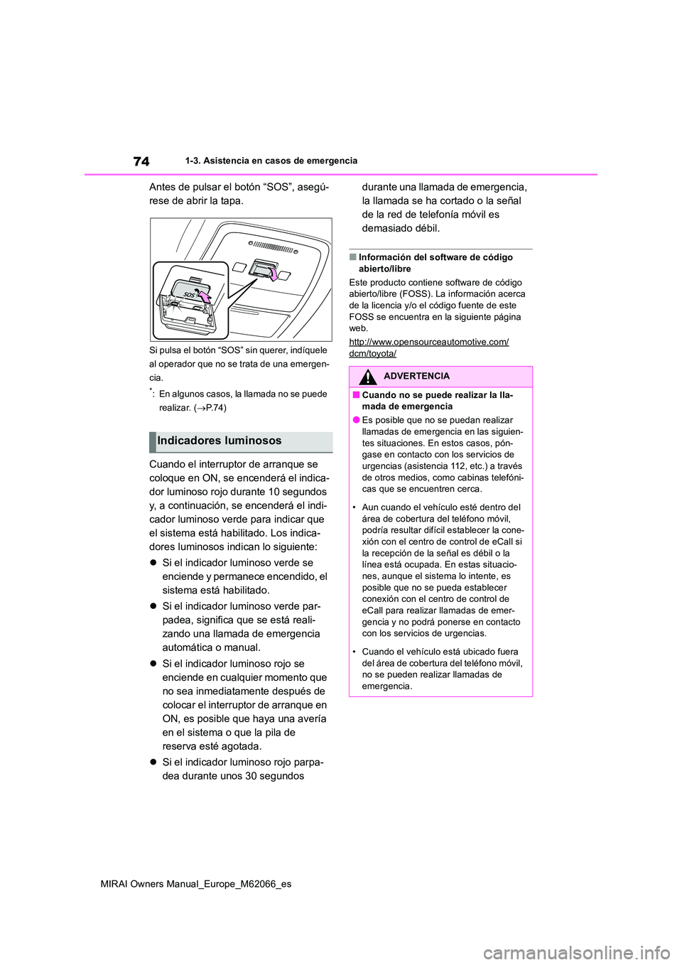 TOYOTA MIRAI 2020 Manual del propietario (in Spanish) 74
MIRAI Owners Manual_Europe_M62066_es
1-3. Asistencia en casos de emergencia
Antes de pulsar el botón “SOS”, asegú-
rese de abrir la tapa.
Si pulsa el botón “SOS” sin querer, indíquele TOYOTA MIRAI 2020 Manual del propietario (in Spanish) 74
MIRAI Owners Manual_Europe_M62066_es
1-3. Asistencia en casos de emergencia
Antes de pulsar el botón “SOS”, asegú-
rese de abrir la tapa.
Si pulsa el botón “SOS” sin querer, indíquele