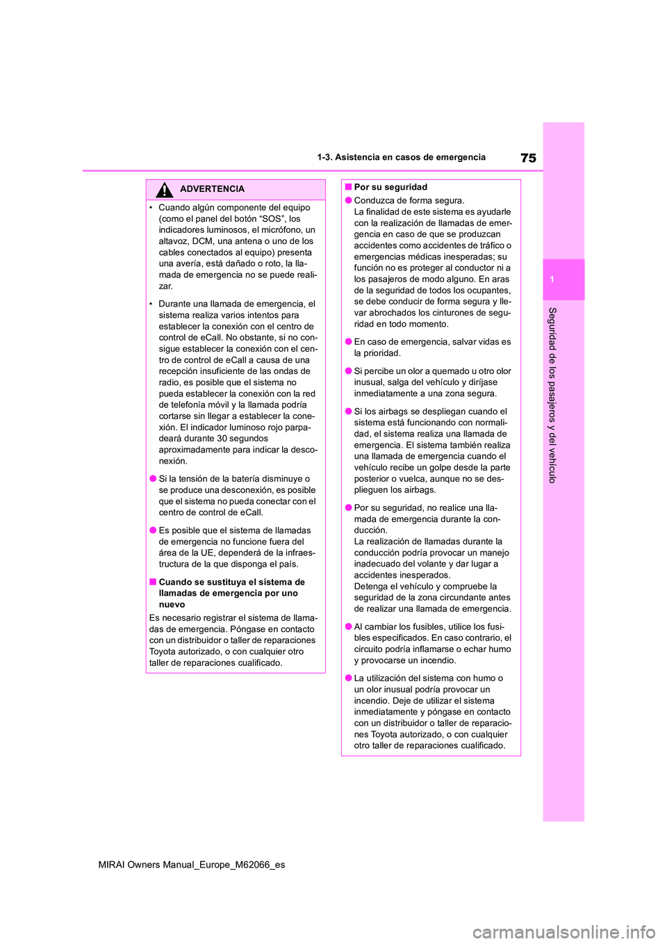 TOYOTA MIRAI 2020 Manual del propietario (in Spanish) 75
1
MIRAI Owners Manual_Europe_M62066_es
1-3. Asistencia en casos de emergencia
Seguridad de los pasajeros y del vehículo
ADVERTENCIA
• Cuando algún componente del equipo
(como el panel del bot TOYOTA MIRAI 2020 Manual del propietario (in Spanish) 75
1
MIRAI Owners Manual_Europe_M62066_es
1-3. Asistencia en casos de emergencia
Seguridad de los pasajeros y del vehículo
ADVERTENCIA
• Cuando algún componente del equipo
(como el panel del bot