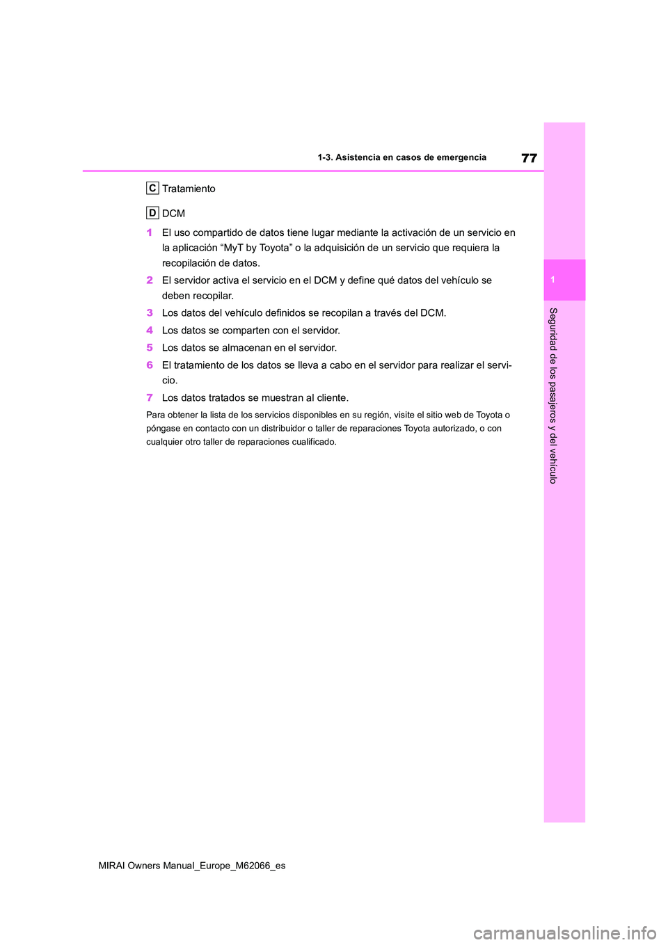 TOYOTA MIRAI 2020 Manual del propietario (in Spanish) 77
1
MIRAI Owners Manual_Europe_M62066_es
1-3. Asistencia en casos de emergencia
Seguridad de los pasajeros y del vehículo
Tratamiento
DCM
1 El uso compartido de datos tiene lugar mediante la activ TOYOTA MIRAI 2020 Manual del propietario (in Spanish) 77
1
MIRAI Owners Manual_Europe_M62066_es
1-3. Asistencia en casos de emergencia
Seguridad de los pasajeros y del vehículo
Tratamiento
DCM
1 El uso compartido de datos tiene lugar mediante la activ