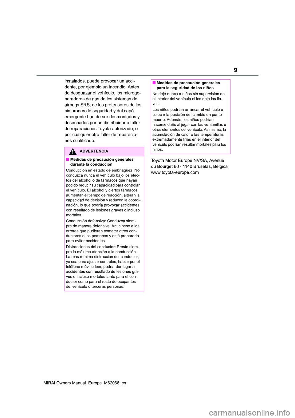 TOYOTA MIRAI 2020 Manual del propietario (in Spanish) 9
MIRAI Owners Manual_Europe_M62066_es
instalados, puede provocar un acci-
dente, por ejemplo un incendio. Antes
de desguazar el vehículo, los microge-
neradores de gas de los sistemas de
airbags TOYOTA MIRAI 2020 Manual del propietario (in Spanish) 9
MIRAI Owners Manual_Europe_M62066_es
instalados, puede provocar un acci-
dente, por ejemplo un incendio. Antes
de desguazar el vehículo, los microge-
neradores de gas de los sistemas de
airbags