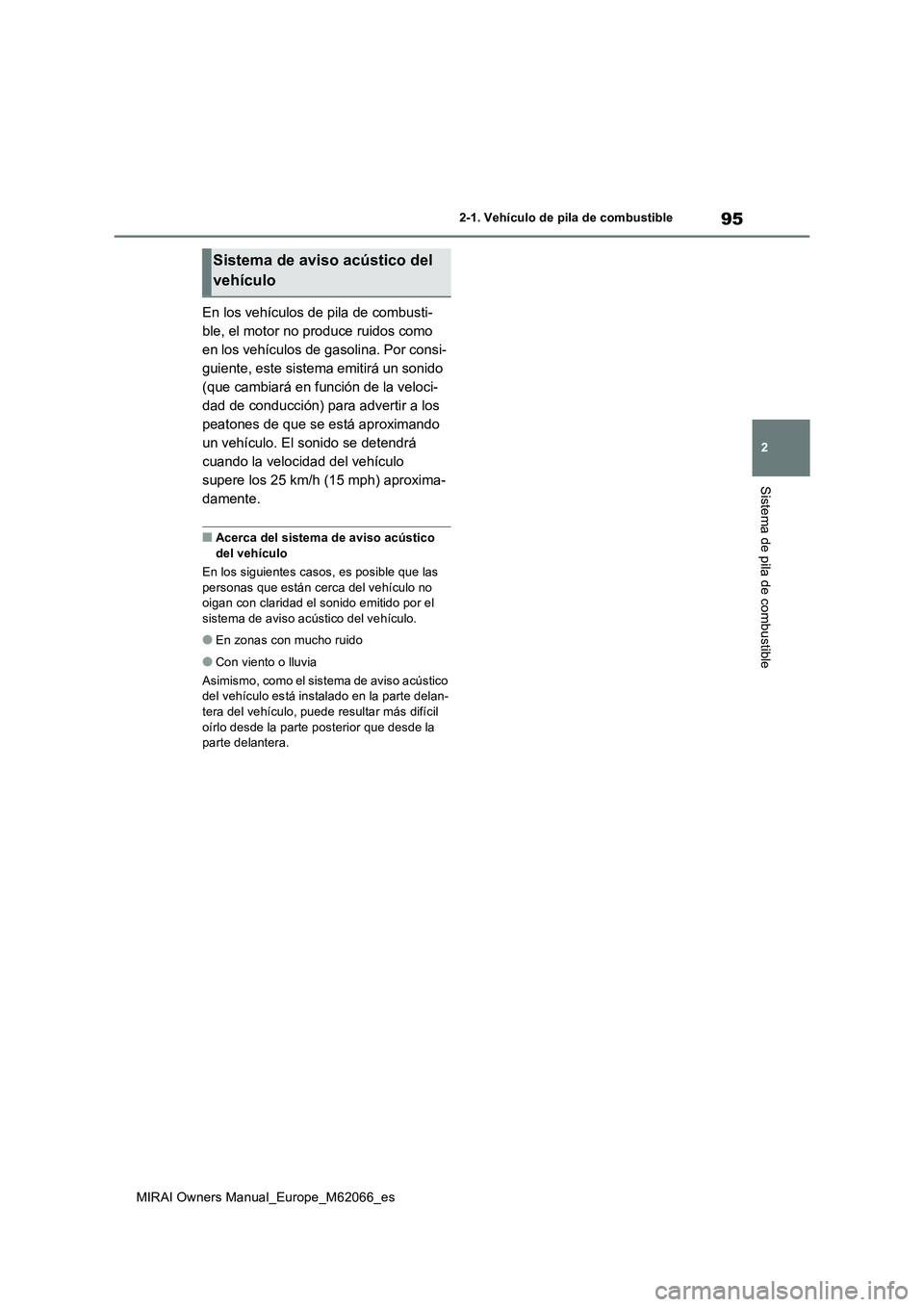 TOYOTA MIRAI 2020 Manual del propietario (in Spanish) 95
2
MIRAI Owners Manual_Europe_M62066_es
2-1. Vehículo de pila de combustible
Sistema de pila de combustible
En los vehículos de pila de combusti-
ble, el motor no produce ruidos como
en los vehí TOYOTA MIRAI 2020 Manual del propietario (in Spanish) 95
2
MIRAI Owners Manual_Europe_M62066_es
2-1. Vehículo de pila de combustible
Sistema de pila de combustible
En los vehículos de pila de combusti-
ble, el motor no produce ruidos como
en los vehí