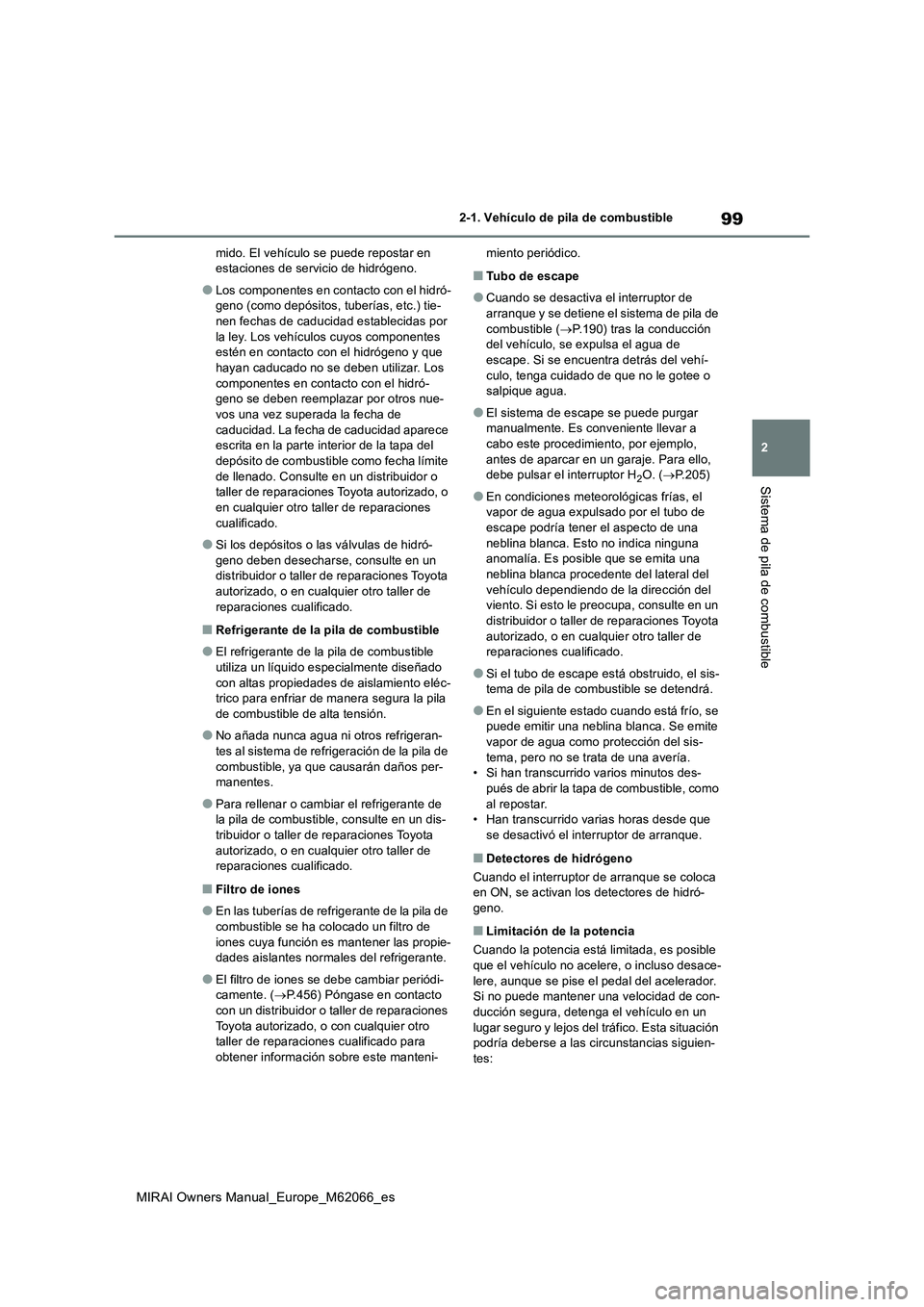 TOYOTA MIRAI 2020 Manual del propietario (in Spanish) 99
2
MIRAI Owners Manual_Europe_M62066_es
2-1. Vehículo de pila de combustible
Sistema de pila de combustible
mido. El vehículo se puede repostar en
estaciones de servicio de hidrógeno.
●Los com TOYOTA MIRAI 2020 Manual del propietario (in Spanish) 99
2
MIRAI Owners Manual_Europe_M62066_es
2-1. Vehículo de pila de combustible
Sistema de pila de combustible
mido. El vehículo se puede repostar en
estaciones de servicio de hidrógeno.
●Los com