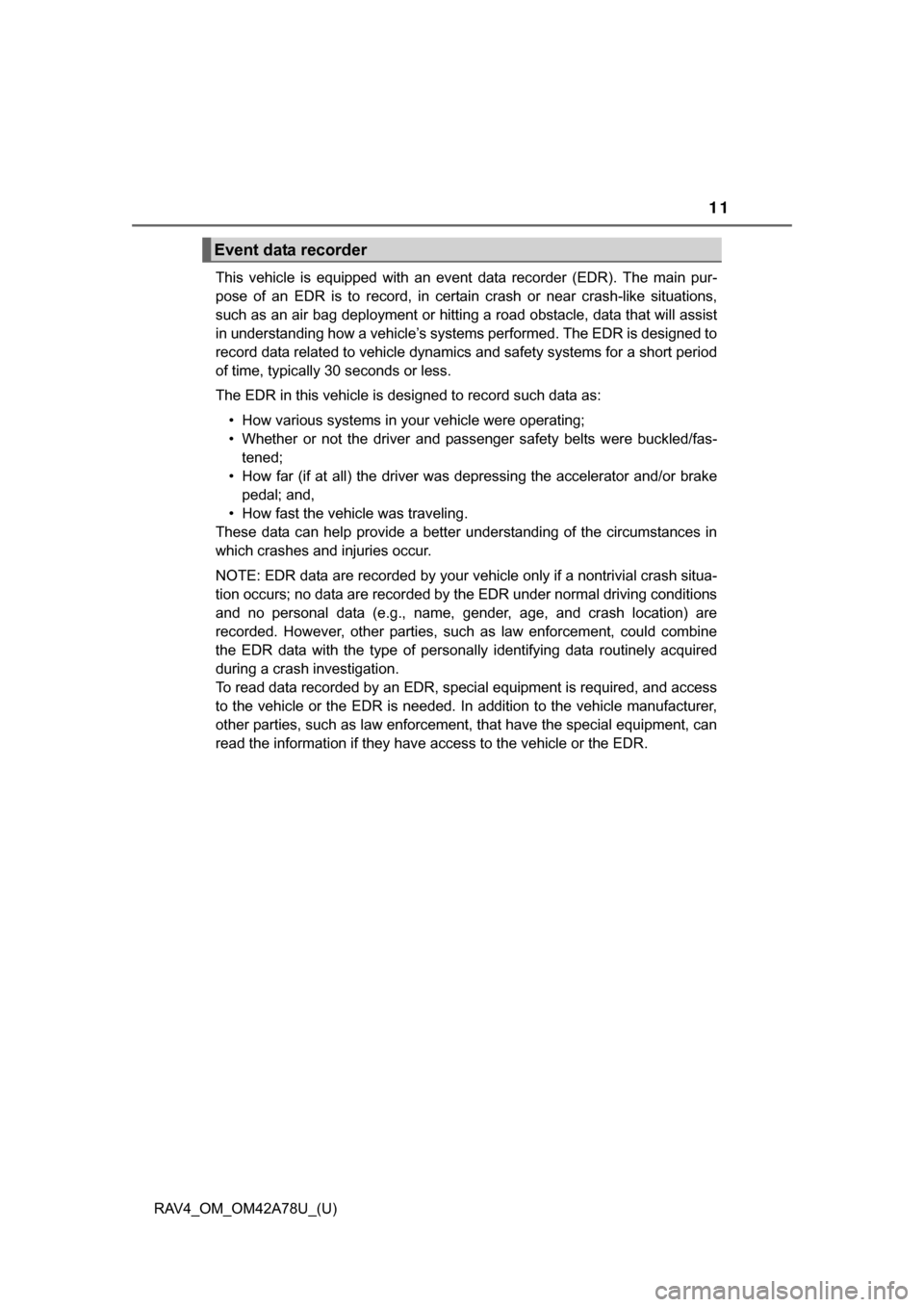 TOYOTA RAV4 2015 XA40 / 4.G User Guide RAV4_OM_OM42A78U_(U)
11
This vehicle is equipped with an event data recorder (EDR). The main pur-
pose of an EDR is to record, in certain crash or near crash-like situations,
TOYOTA RAV4 2015 XA40 / 4.G User Guide RAV4_OM_OM42A78U_(U)
11
This vehicle is equipped with an event data recorder (EDR). The main pur-
pose of an EDR is to record, in certain crash or near crash-like situations,