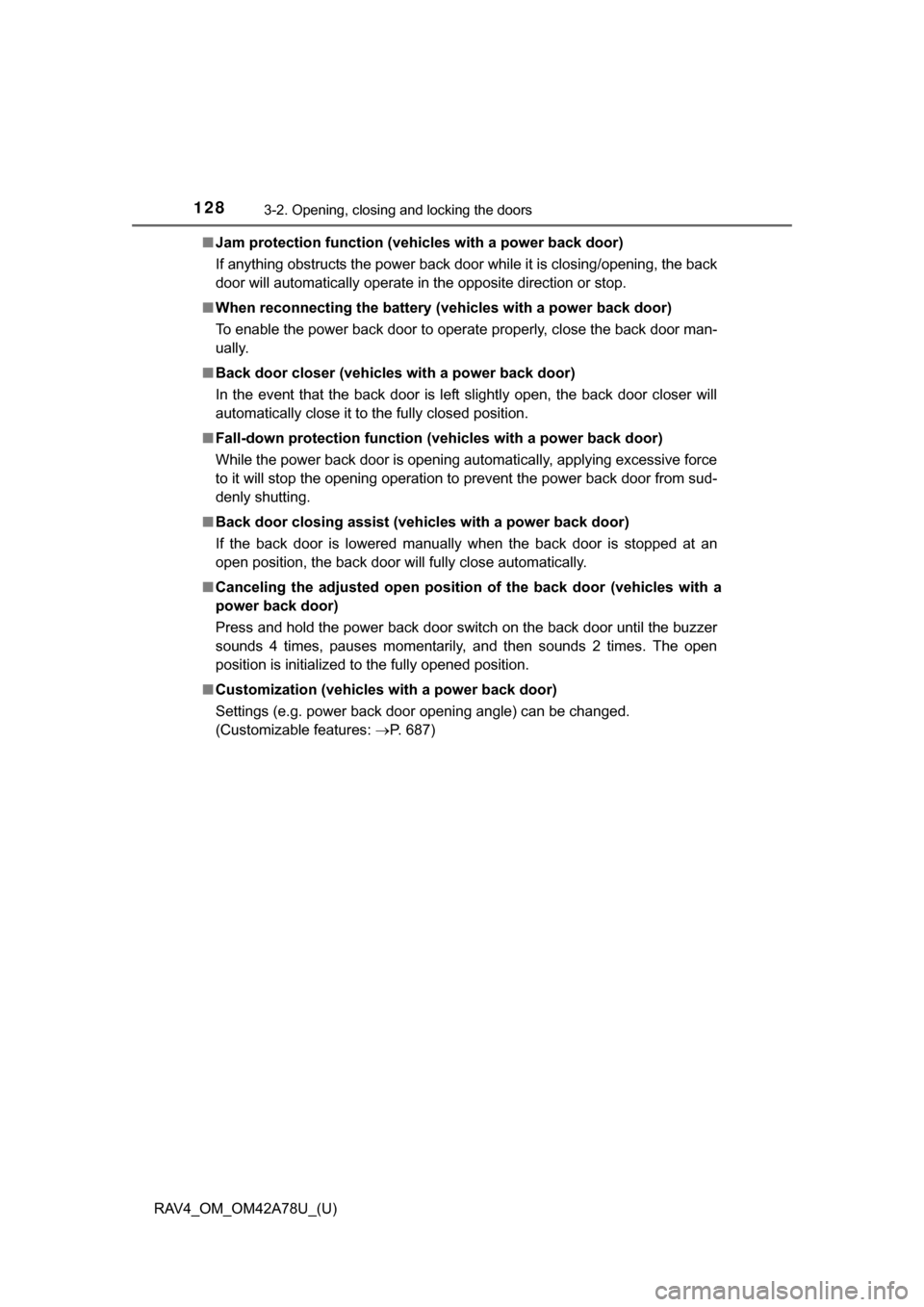 TOYOTA RAV4 2015 XA40 / 4.G Owners Manual 128
RAV4_OM_OM42A78U_(U)
3-2. Opening, closing and locking the doors
■Jam protection function (veh icles with a power back door)
If anything obstructs the power back door while it is closing/opening