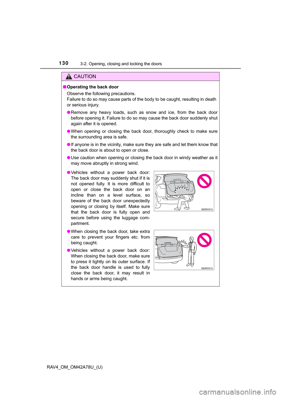TOYOTA RAV4 2015 XA40 / 4.G Owners Manual 130
RAV4_OM_OM42A78U_(U)
3-2. Opening, closing and locking the doors
CAUTION
■Operating the back door
Observe the following precautions.
Failure to do so may cause parts of the body to be caught, re