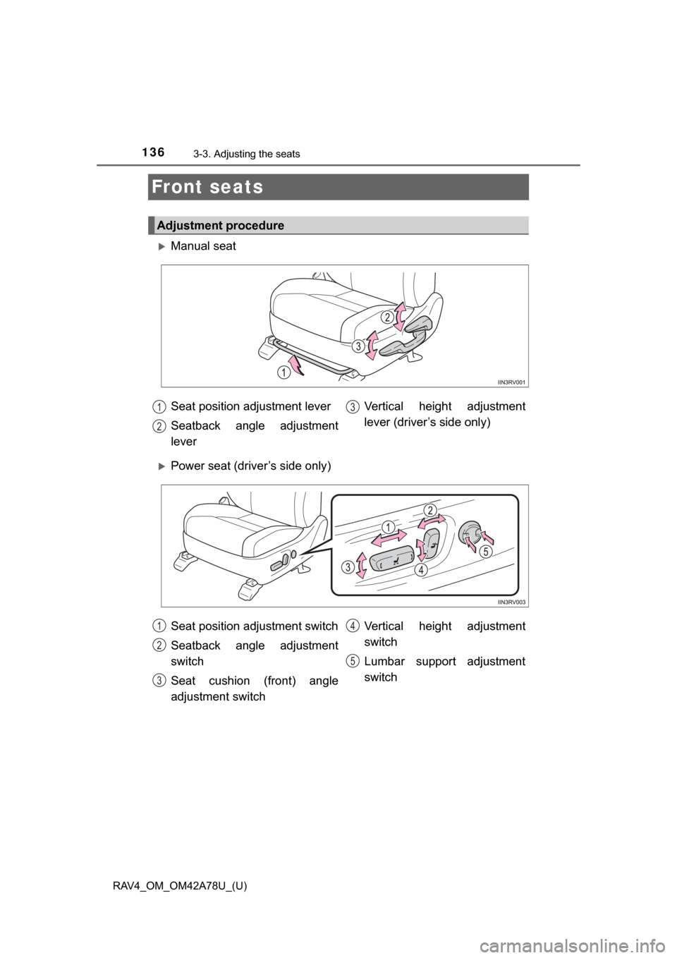 TOYOTA RAV4 2015 XA40 / 4.G Owners Manual 136
RAV4_OM_OM42A78U_(U)
3-3. Adjusting the seats
Front seats
Manual seat
Power seat (driver’s side only)
Adjustment procedure
Seat position adjustment lever
Seatback  angle  adjustment
lever 