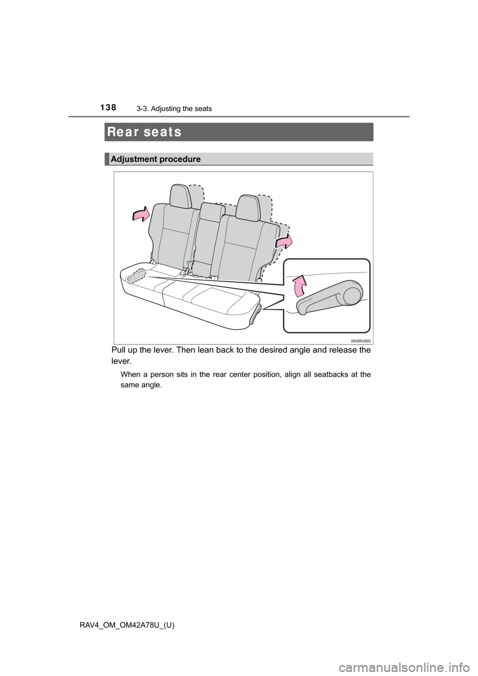 TOYOTA RAV4 2015 XA40 / 4.G Owners Manual 138
RAV4_OM_OM42A78U_(U)
3-3. Adjusting the seats
Rear seats
Pull up the lever. Then lean back to the desired angle and release the
lever.
When  a  person  sits  in  the  rear  center  position,  alig