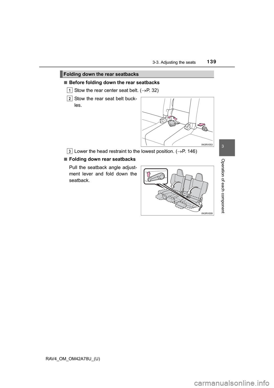 TOYOTA RAV4 2015 XA40 / 4.G Owners Manual RAV4_OM_OM42A78U_(U)
1393-3. Adjusting the seats
3
Operation of each component
■Before folding down the rear seatbacksStow the rear center seat belt. ( P.   3 2 )
Stow  the  rear  seat  belt  buc