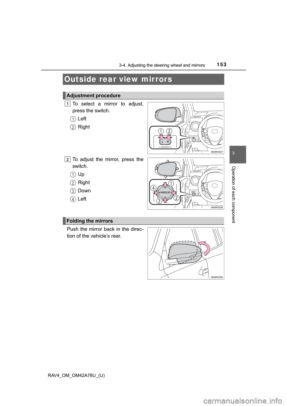 TOYOTA RAV4 2015 XA40 / 4.G Owners Manual 1533-4. Adjusting the steering wheel and mirrors
3
Operation of each component
RAV4_OM_OM42A78U_(U)
Outside rear view mirrors
To  select  a  mirror  to  adjust,
press the switch.Left
Right
To  adjust 