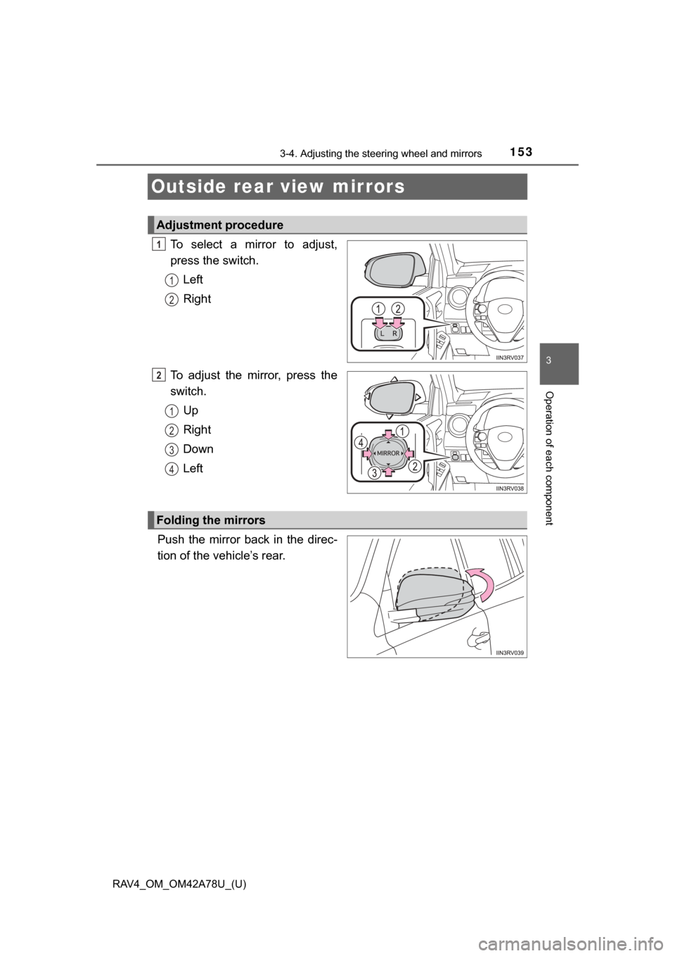 TOYOTA RAV4 2015 XA40 / 4.G Owners Manual 1533-4. Adjusting the steering wheel and mirrors
3
Operation of each component
RAV4_OM_OM42A78U_(U)
Outside rear view mirrors
To select a mirror to adjust,
press the switch.Left
Right
To adjust TOYOTA RAV4 2015 XA40 / 4.G Owners Manual 1533-4. Adjusting the steering wheel and mirrors
3
Operation of each component
RAV4_OM_OM42A78U_(U)
Outside rear view mirrors
To select a mirror to adjust,
press the switch.Left
Right
To adjust