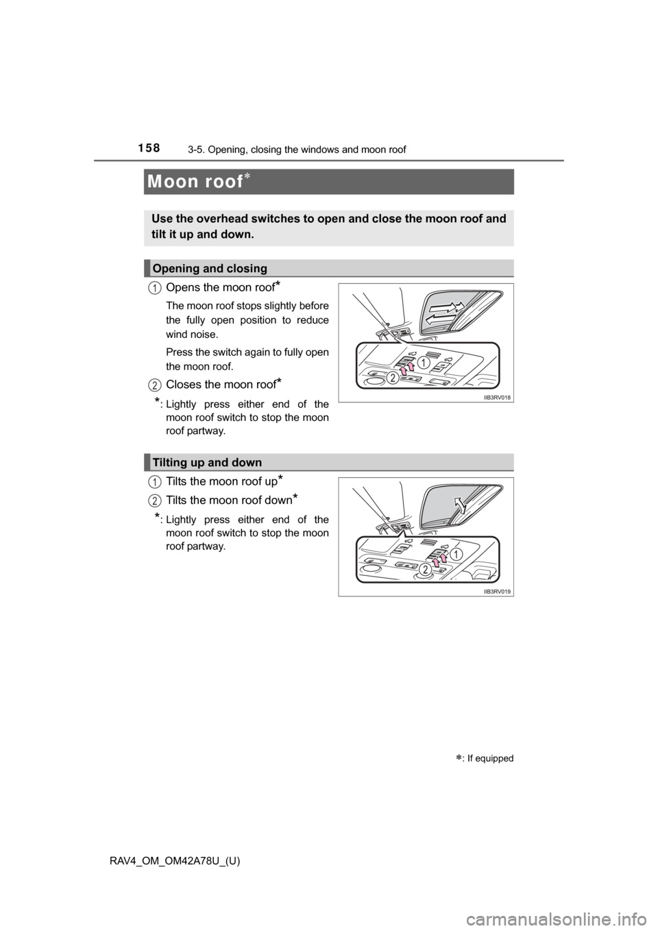 TOYOTA RAV4 2015 XA40 / 4.G Owners Manual 158
RAV4_OM_OM42A78U_(U)
3-5. Opening, closing the windows and moon roof
Moon roof
Opens the moon roof*
The moon roof stops slightly before
the fully open position to reduce
wind noise.
Press TOYOTA RAV4 2015 XA40 / 4.G Owners Manual 158
RAV4_OM_OM42A78U_(U)
3-5. Opening, closing the windows and moon roof
Moon roof
Opens the moon roof*
The moon roof stops slightly before
the fully open position to reduce
wind noise.
Press