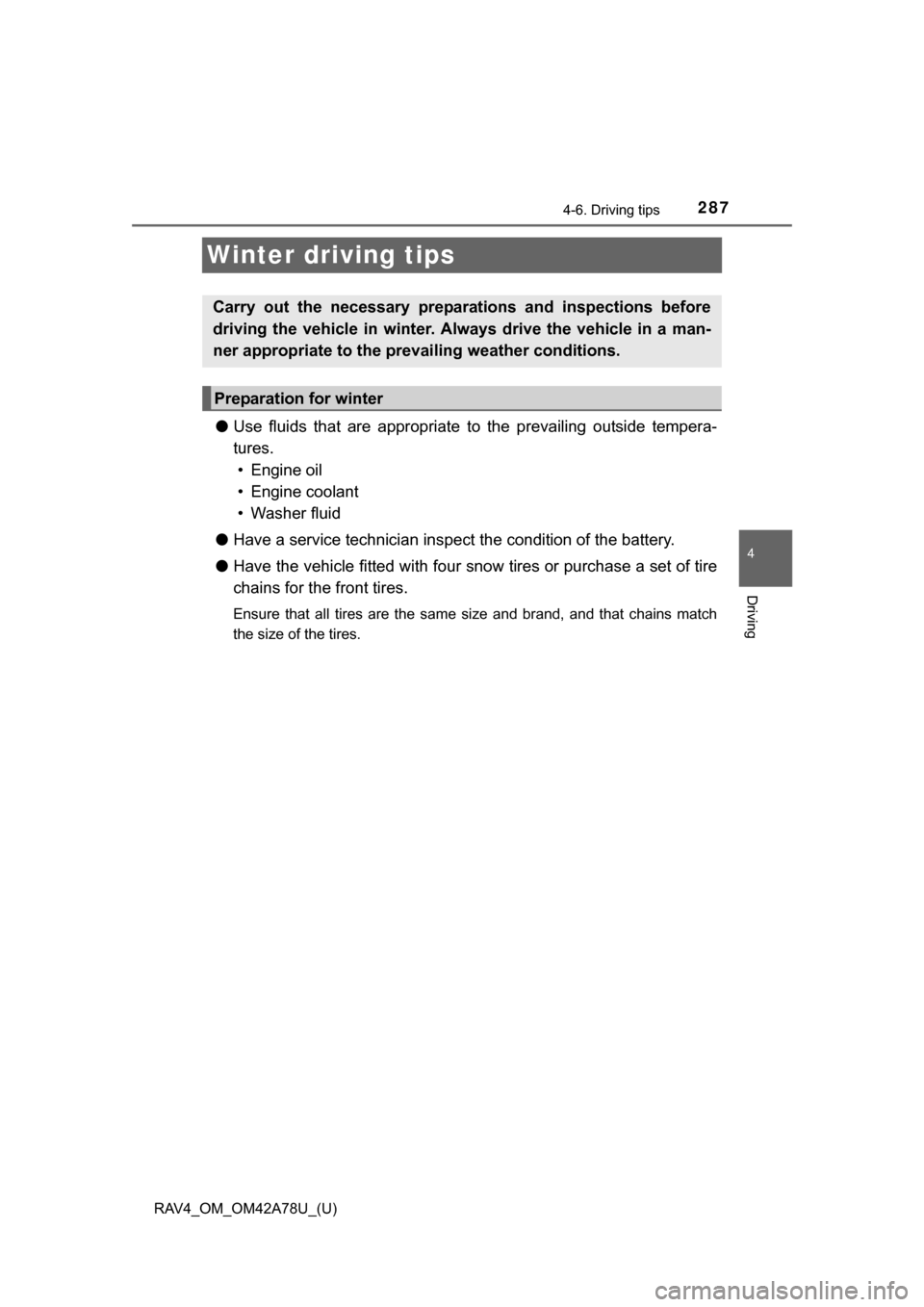 TOYOTA RAV4 2015 XA40 / 4.G Owners Manual 287
RAV4_OM_OM42A78U_(U)
4-6. Driving tips
4
Driving
Winter driving tips
●Use  fluids  that  are  appropriate  to  the  prevailing  outside  tempera-
tures. 
• Engine oil
• Engine coolant
• Wa