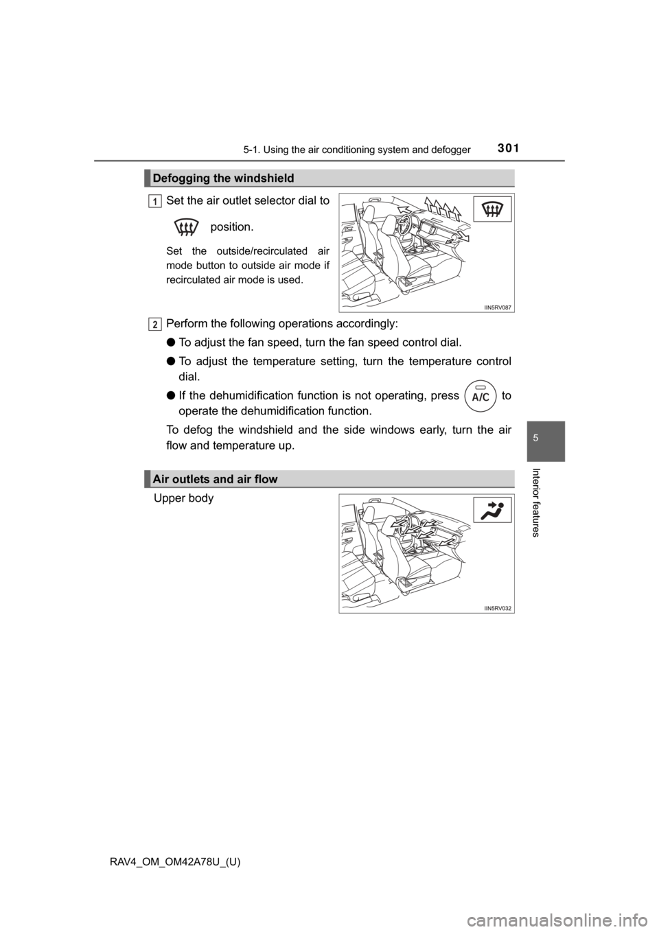 TOYOTA RAV4 2015 XA40 / 4.G Owners Manual RAV4_OM_OM42A78U_(U)
3015-1. Using the air conditioning system and defogger
5
Interior features
Set the air outlet selector dial to
 position.
Set  the  outside/recirculated  air
mode  button  to  out