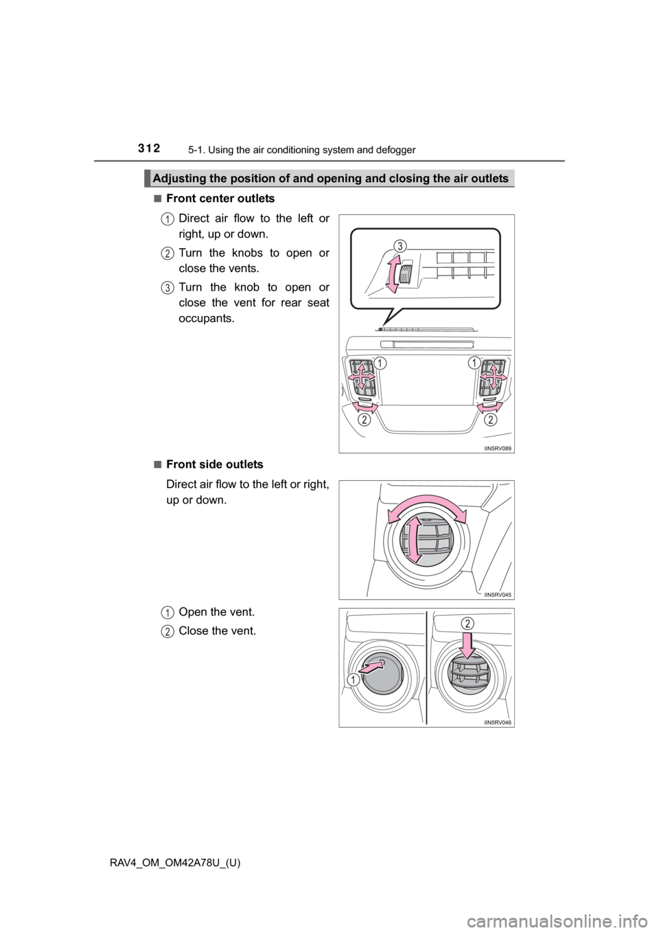 TOYOTA RAV4 2015 XA40 / 4.G Owners Manual 312
RAV4_OM_OM42A78U_(U)
5-1. Using the air conditioning system and defogger
■Front center outlets
Direct  air  flow  to  the  left  or
right, up or down.
Turn  the  knobs  to  open  or
close the ve