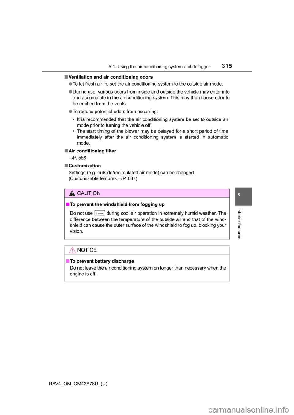 TOYOTA RAV4 2015 XA40 / 4.G Owners Manual RAV4_OM_OM42A78U_(U)
3155-1. Using the air conditioning system and defogger
5
Interior features
■Ventilation and air conditioning odors
●To let fresh air in, set the air conditioning system to the