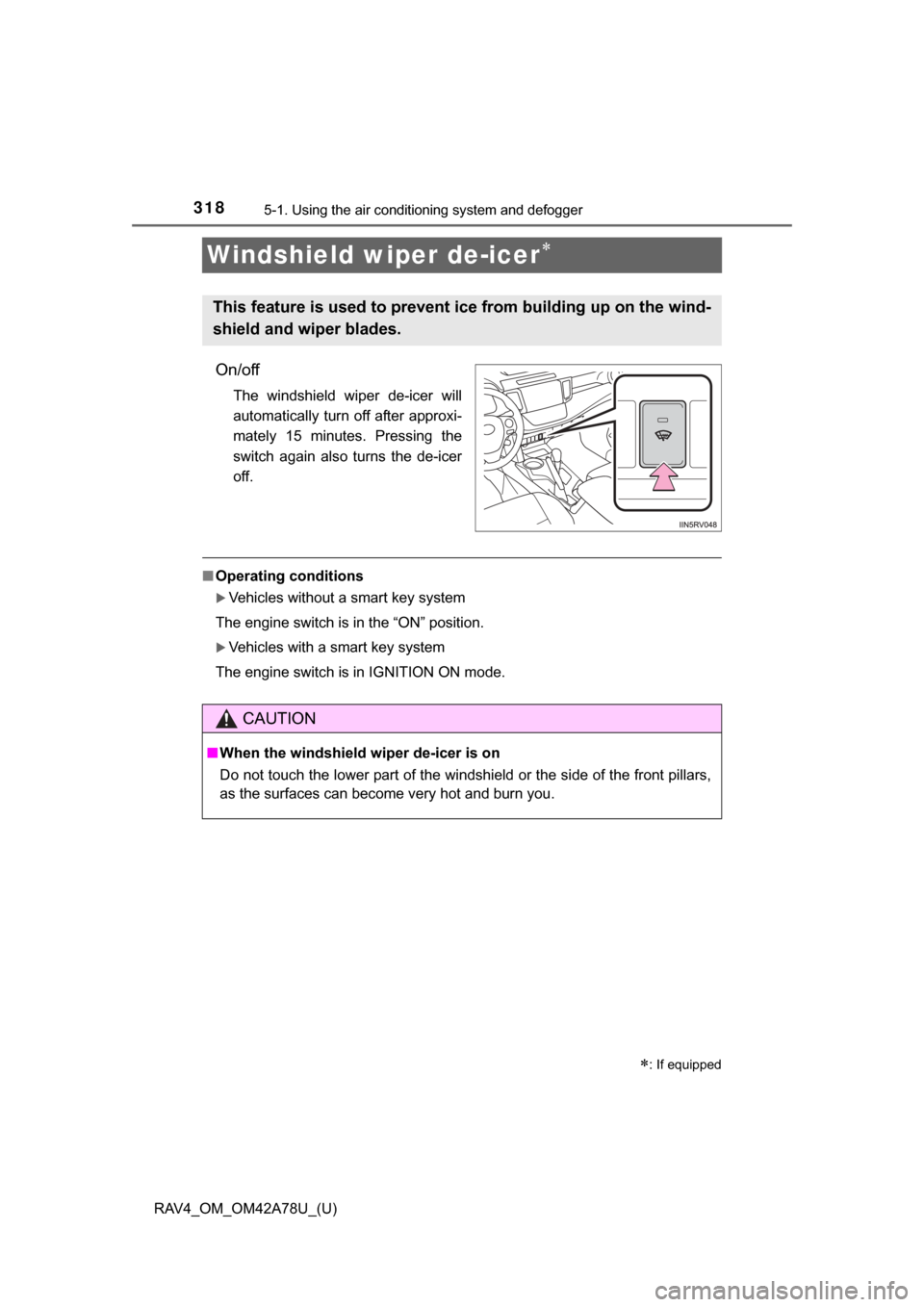TOYOTA RAV4 2015 XA40 / 4.G Owners Manual 318
RAV4_OM_OM42A78U_(U)
5-1. Using the air conditioning system and defogger
Windshield wiper de-icer
On/off
The  windshield  wiper  de-icer  will
automatically turn off after approxi-
mately  15  