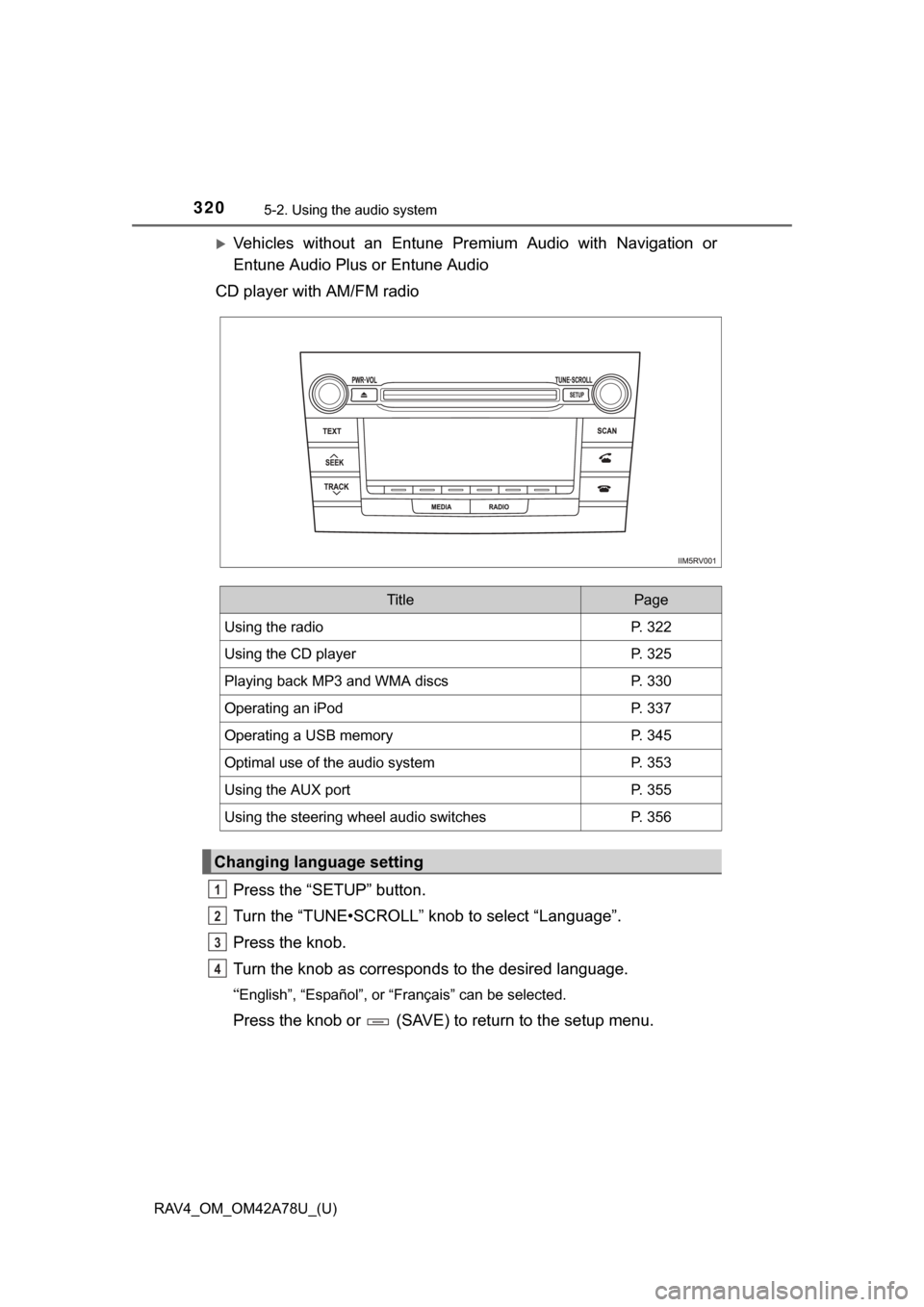 TOYOTA RAV4 2015 XA40 / 4.G Owners Manual 320
RAV4_OM_OM42A78U_(U)
5-2. Using the audio system
Vehicles  without  an  Entune  Premium  Audio  with  Navigation  or
Entune Audio Plus or Entune Audio
CD player with AM/FM radio
Press the “SE