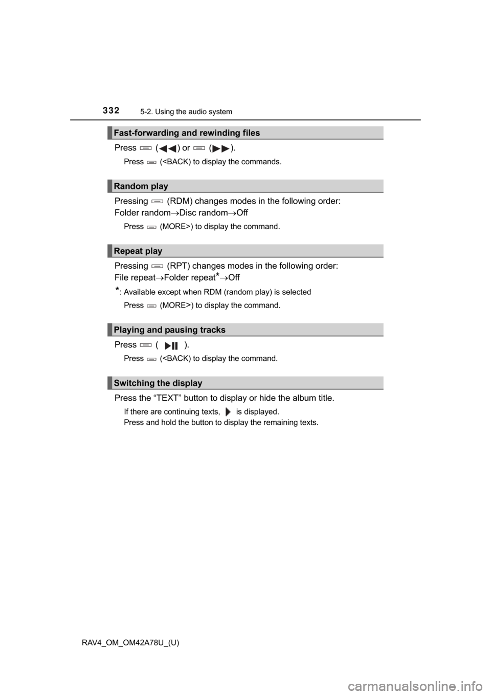 TOYOTA RAV4 2015 XA40 / 4.G Owners Manual 332
RAV4_OM_OM42A78U_(U)
5-2. Using the audio system
Press   ( ) or   ( ).
Press   (<BACK) to display the commands.
Pressing   (RDM) changes modes in the following order:
Folder randomDisc random