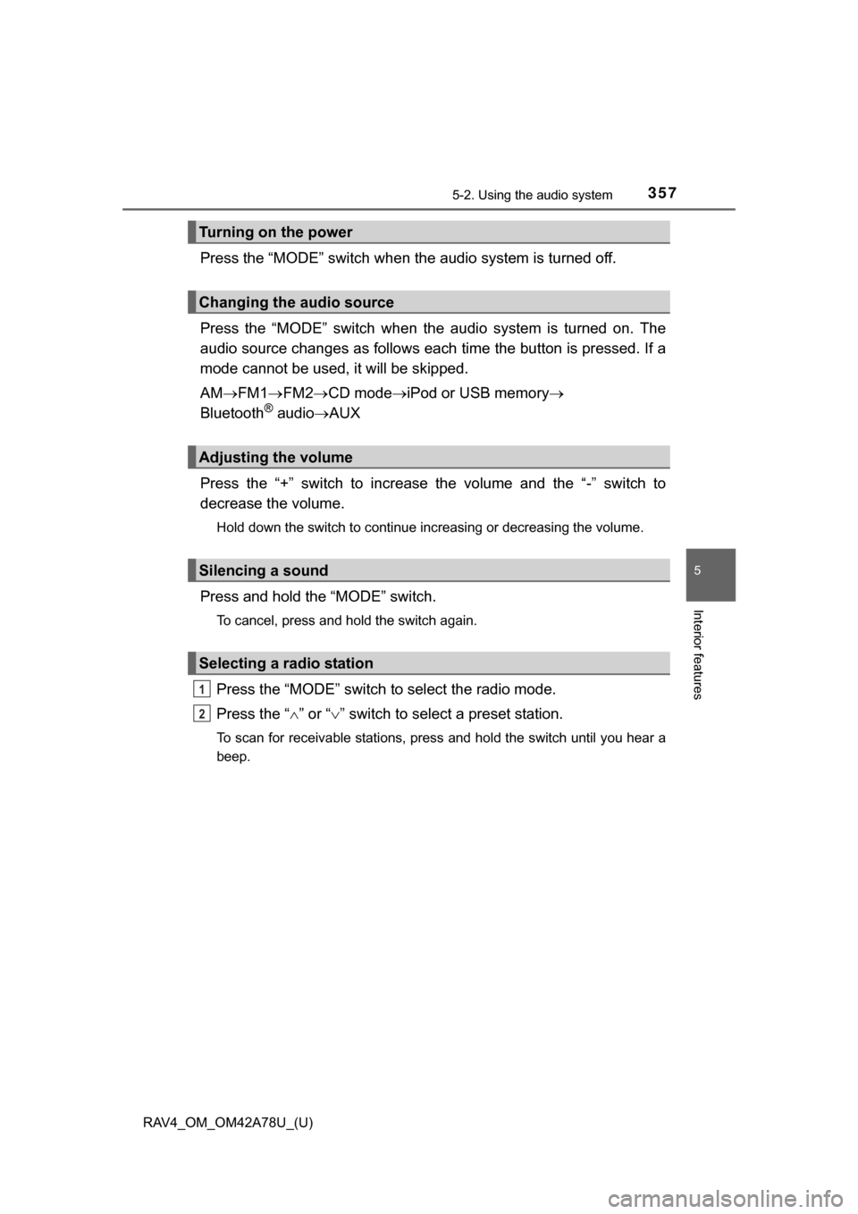 TOYOTA RAV4 2015 XA40 / 4.G Owners Manual RAV4_OM_OM42A78U_(U)
3575-2. Using the audio system
5
Interior features
Press the “MODE” switch when the audio system is turned off.
Press  the  “MODE”  switch  when  the audio  system  is  tu