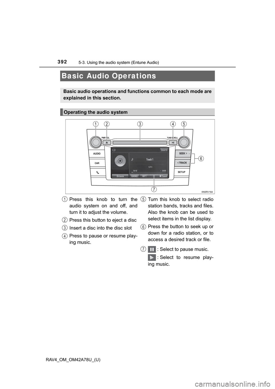 TOYOTA RAV4 2015 XA40 / 4.G Owners Manual 392
RAV4_OM_OM42A78U_(U)
5-3. Using the audio system (Entune Audio)
Basic Audio Operations
Basic audio operations and functi ons common to each mode are
explained in this section.
Operating the audio TOYOTA RAV4 2015 XA40 / 4.G Owners Manual 392
RAV4_OM_OM42A78U_(U)
5-3. Using the audio system (Entune Audio)
Basic Audio Operations
Basic audio operations and functi ons common to each mode are
explained in this section.
Operating the audio