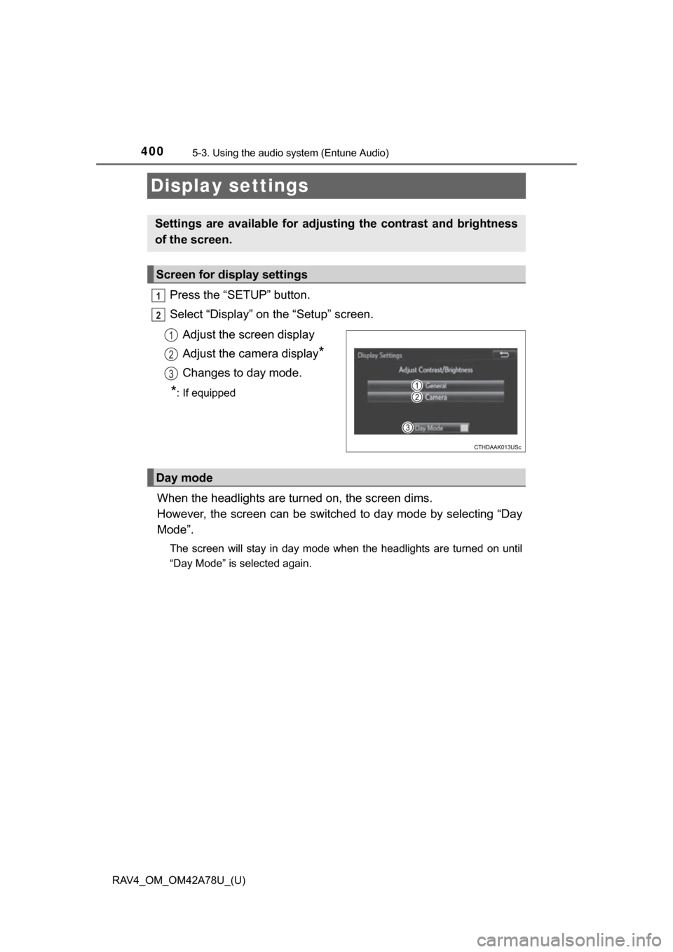 TOYOTA RAV4 2015 XA40 / 4.G Owners Manual 400
RAV4_OM_OM42A78U_(U)
5-3. Using the audio system (Entune Audio)
Display settings
Press the “SETUP” button.
Select “Display” on the “Setup” screen.
Adjust the screen display
Adjust the TOYOTA RAV4 2015 XA40 / 4.G Owners Manual 400
RAV4_OM_OM42A78U_(U)
5-3. Using the audio system (Entune Audio)
Display settings
Press the “SETUP” button.
Select “Display” on the “Setup” screen.
Adjust the screen display
Adjust the