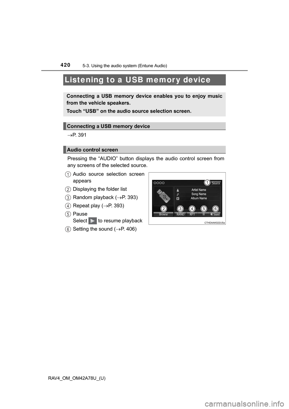 TOYOTA RAV4 2015 XA40 / 4.G Owners Manual 420
RAV4_OM_OM42A78U_(U)
5-3. Using the audio system (Entune Audio)
Listening to a USB memor y device
P. 3 9 1
Pressing the “AUDIO” button disp lays the audio control screen from
any TOYOTA RAV4 2015 XA40 / 4.G Owners Manual 420
RAV4_OM_OM42A78U_(U)
5-3. Using the audio system (Entune Audio)
Listening to a USB memor y device
P. 3 9 1
Pressing the “AUDIO” button disp lays the audio control screen from
any