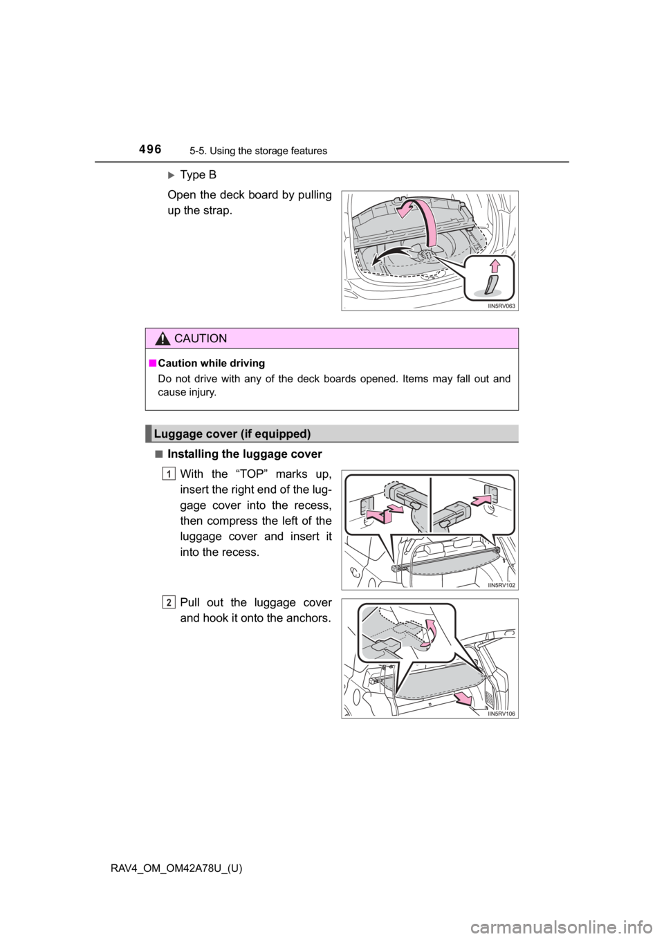 TOYOTA RAV4 2015 XA40 / 4.G Owners Manual 496
RAV4_OM_OM42A78U_(U)
5-5. Using the storage features
Ty p e   B
Open the deck board by pulling
up the strap.
■Installing the luggage cover With  the  “TOP”  marks  up,
insert the right en
