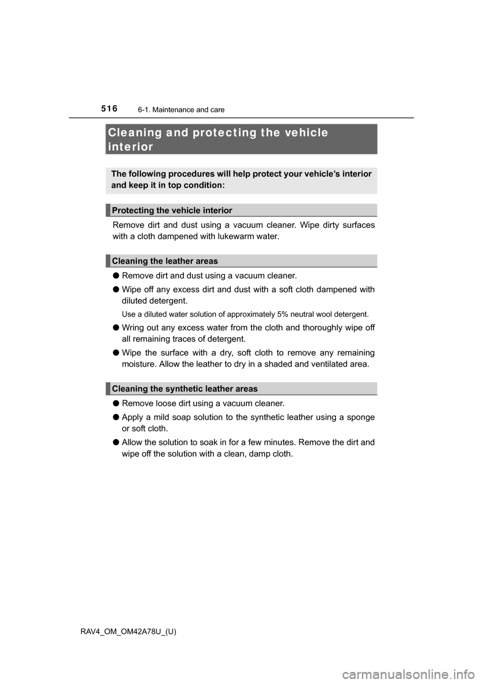 TOYOTA RAV4 2015 XA40 / 4.G Owners Manual 516
RAV4_OM_OM42A78U_(U)
6-1. Maintenance and care
Cleaning and protecting the vehicle 
interior
Remove  dirt  and  dust  using  a  vacuum  cleaner.  Wipe  dirty  surfaces
with a cloth dampened with l