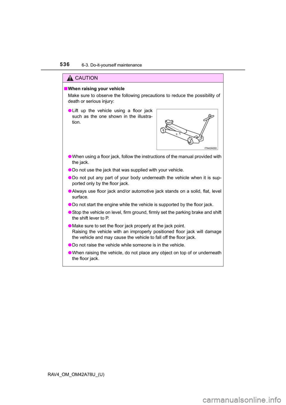 TOYOTA RAV4 2015 XA40 / 4.G Owners Manual 536
RAV4_OM_OM42A78U_(U)
6-3. Do-it-yourself maintenance
CAUTION
■When raising your vehicle
Make  sure  to  observe  the  following  precautions  to  reduce  the  possibility  of
death or serious in