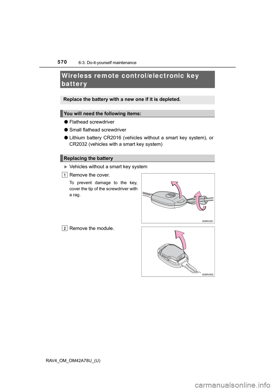 TOYOTA RAV4 2015 XA40 / 4.G Owners Manual 570
RAV4_OM_OM42A78U_(U)
6-3. Do-it-yourself maintenance
Wireless remote control/electronic key 
batter y
●Flathead screwdriver
● Small flathead screwdriver
● Lithium  battery  CR2016  (vehicles