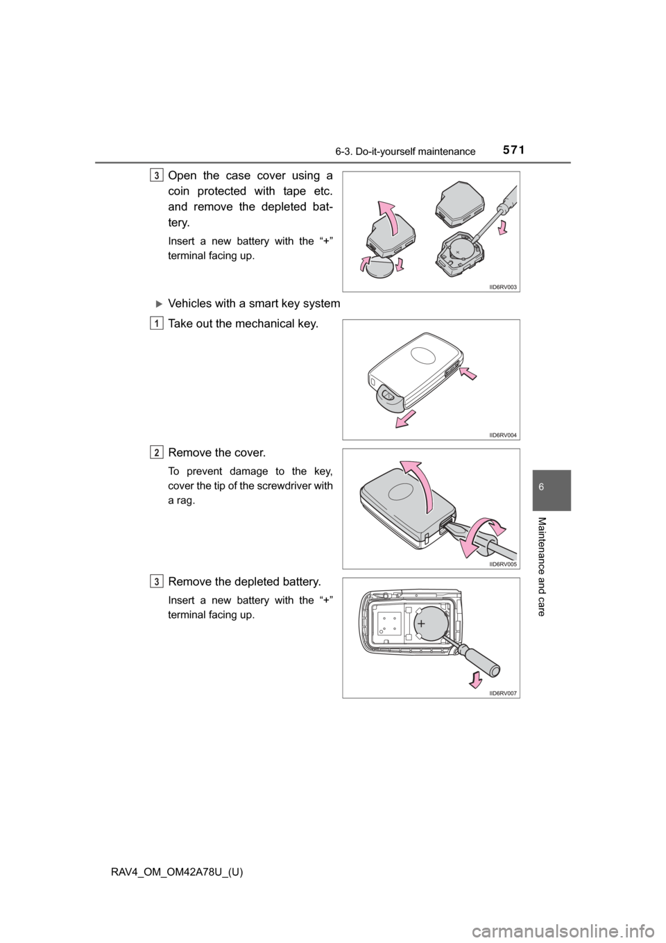 TOYOTA RAV4 2015 XA40 / 4.G Owners Manual RAV4_OM_OM42A78U_(U)
5716-3. Do-it-yourself maintenance
6
Maintenance and care
Open  the  case  cover  using  a
coin  protected  with  tape  etc.
and  remove  the  depleted  bat-
tery.
Insert  a  new 