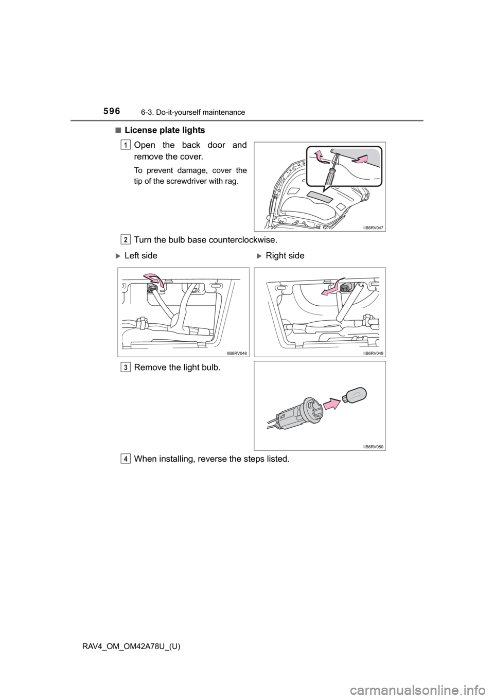 TOYOTA RAV4 2015 XA40 / 4.G Owners Manual 596
RAV4_OM_OM42A78U_(U)
6-3. Do-it-yourself maintenance
■License plate lightsOpen  the  back  door  and
remove the cover.
To  prevent  damage,  cover  the
tip of the screwdriver with rag.
Turn the 