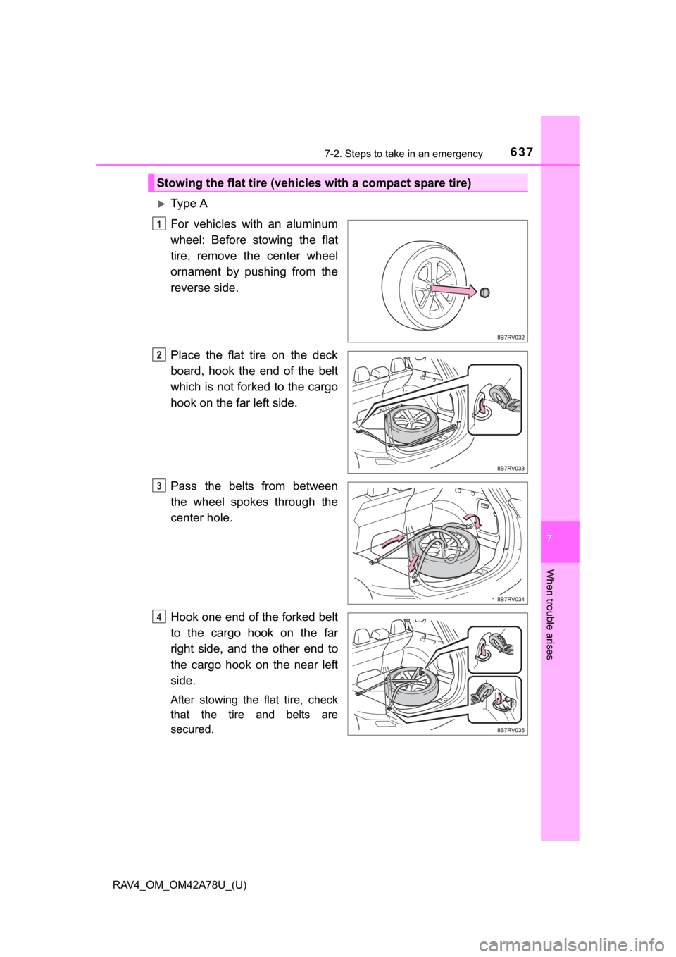 TOYOTA RAV4 2015 XA40 / 4.G Owners Manual 6377-2. Steps to take in an emergency
RAV4_OM_OM42A78U_(U)
7
When trouble arises
Ty p e   A
For  vehicles  with  an  aluminum
wheel:  Before  stowing  the  flat
tire,  remove  the  center  wheel
or