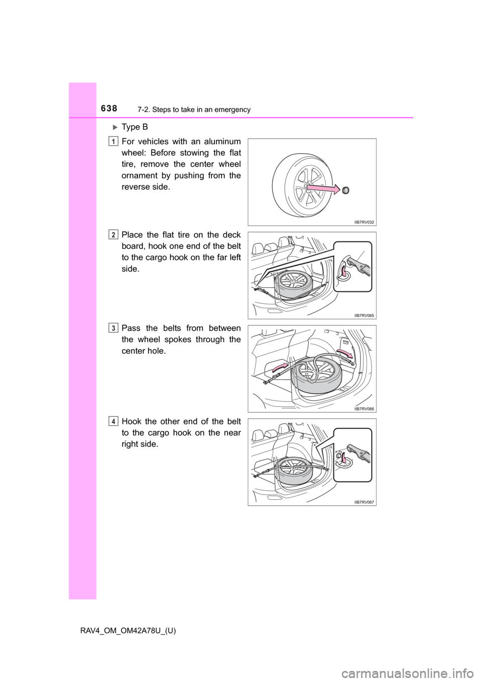 TOYOTA RAV4 2015 XA40 / 4.G Owners Manual 6387-2. Steps to take in an emergency
RAV4_OM_OM42A78U_(U)
Ty p e   B
For  vehicles  with  an  aluminum
wheel:  Before  stowing  the  flat
tire,  remove  the  center  wheel
ornament  by  pushing  f