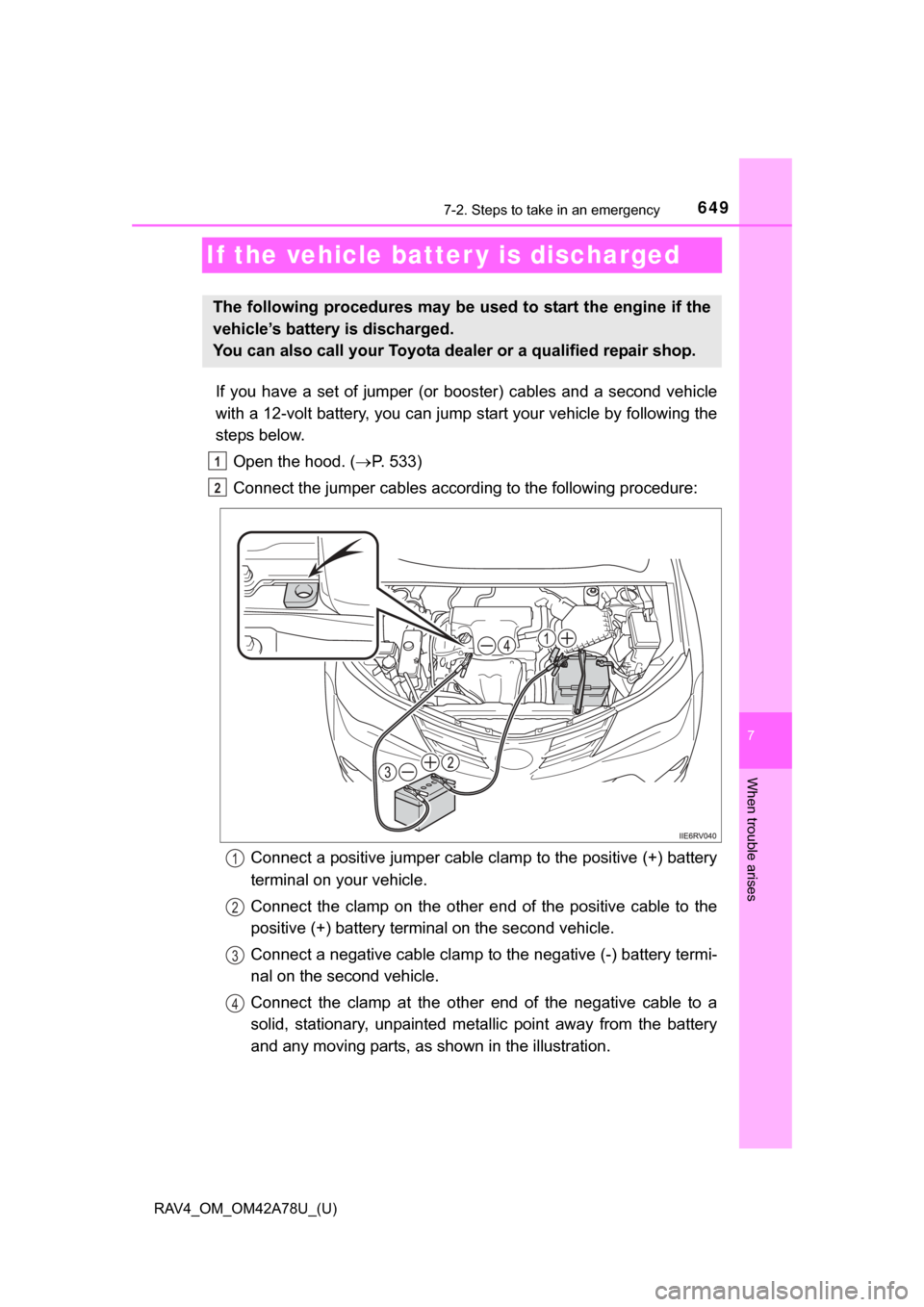 TOYOTA RAV4 2015 XA40 / 4.G Owners Manual 649
RAV4_OM_OM42A78U_(U)
7
When trouble arises
7-2. Steps to take in an emergency
If the vehicle batter y is discharged
If  you  have  a  set  of  jumper  (or booster)  cables  and  a  second  vehicle