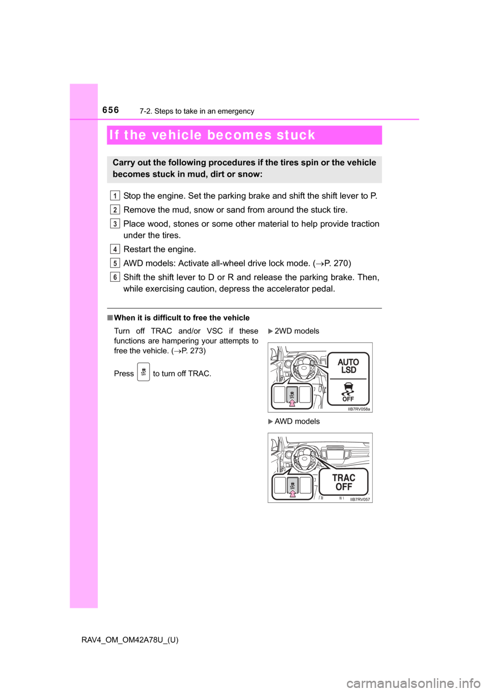 TOYOTA RAV4 2015 XA40 / 4.G Owners Manual 656
RAV4_OM_OM42A78U_(U)
7-2. Steps to take in an emergency
If the vehicle becomes stuck
Stop the engine. Set the parking brake and shift the shift lever to P.
Remove the mud, snow or sand from around TOYOTA RAV4 2015 XA40 / 4.G Owners Manual 656
RAV4_OM_OM42A78U_(U)
7-2. Steps to take in an emergency
If the vehicle becomes stuck
Stop the engine. Set the parking brake and shift the shift lever to P.
Remove the mud, snow or sand from around