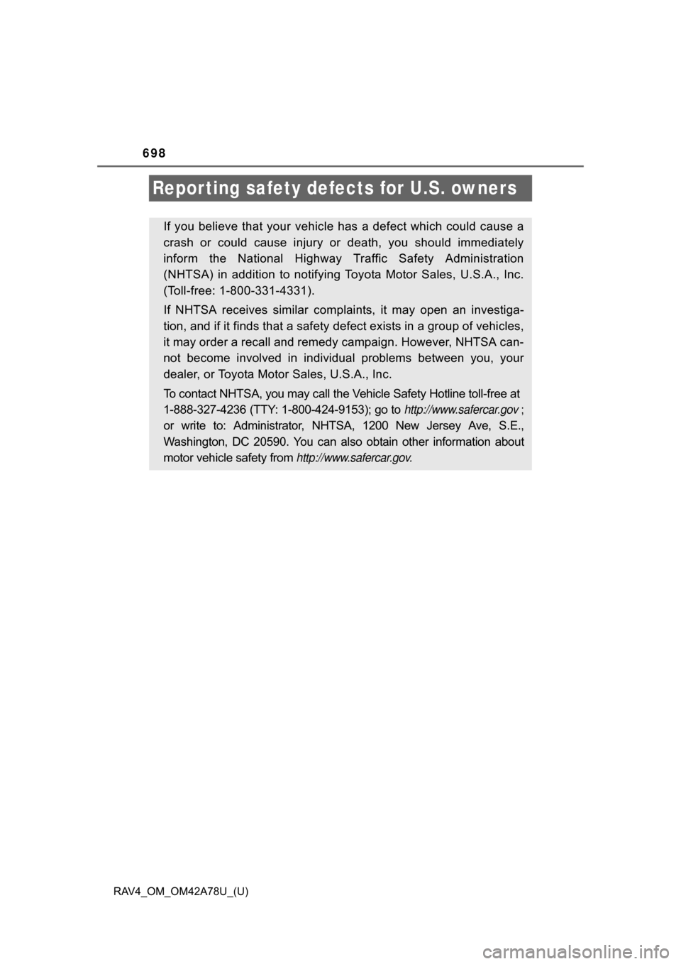 TOYOTA RAV4 2015 XA40 / 4.G Owners Manual 698
RAV4_OM_OM42A78U_(U)
Repor ting safety defects for U.S. owners
If you believe that your vehicle has a defect which could cause a
crash or could cause injury or death, you should immediate TOYOTA RAV4 2015 XA40 / 4.G Owners Manual 698
RAV4_OM_OM42A78U_(U)
Repor ting safety defects for U.S. owners
If you believe that your vehicle has a defect which could cause a
crash or could cause injury or death, you should immediate