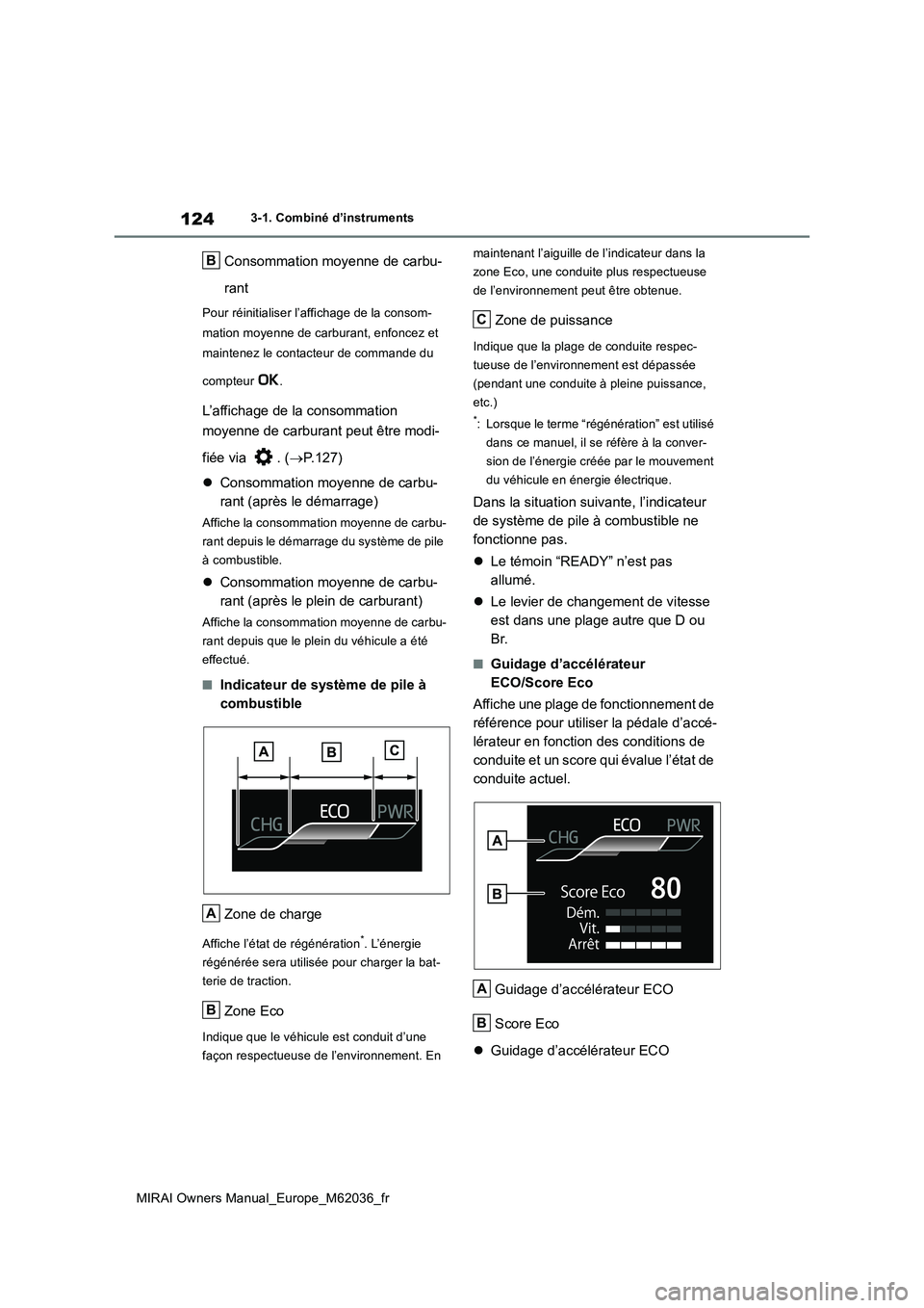 TOYOTA MIRAI 2020  Manuel du propriétaire (in French) 124
MIRAI Owners Manual_Europe_M62036_fr
3-1. Combiné d’instruments
Consommation moyenne de carbu- 
rant
Pour réinitialiser l’affichage de la consom- 
mation moyenne de carburant, enfoncez et  
