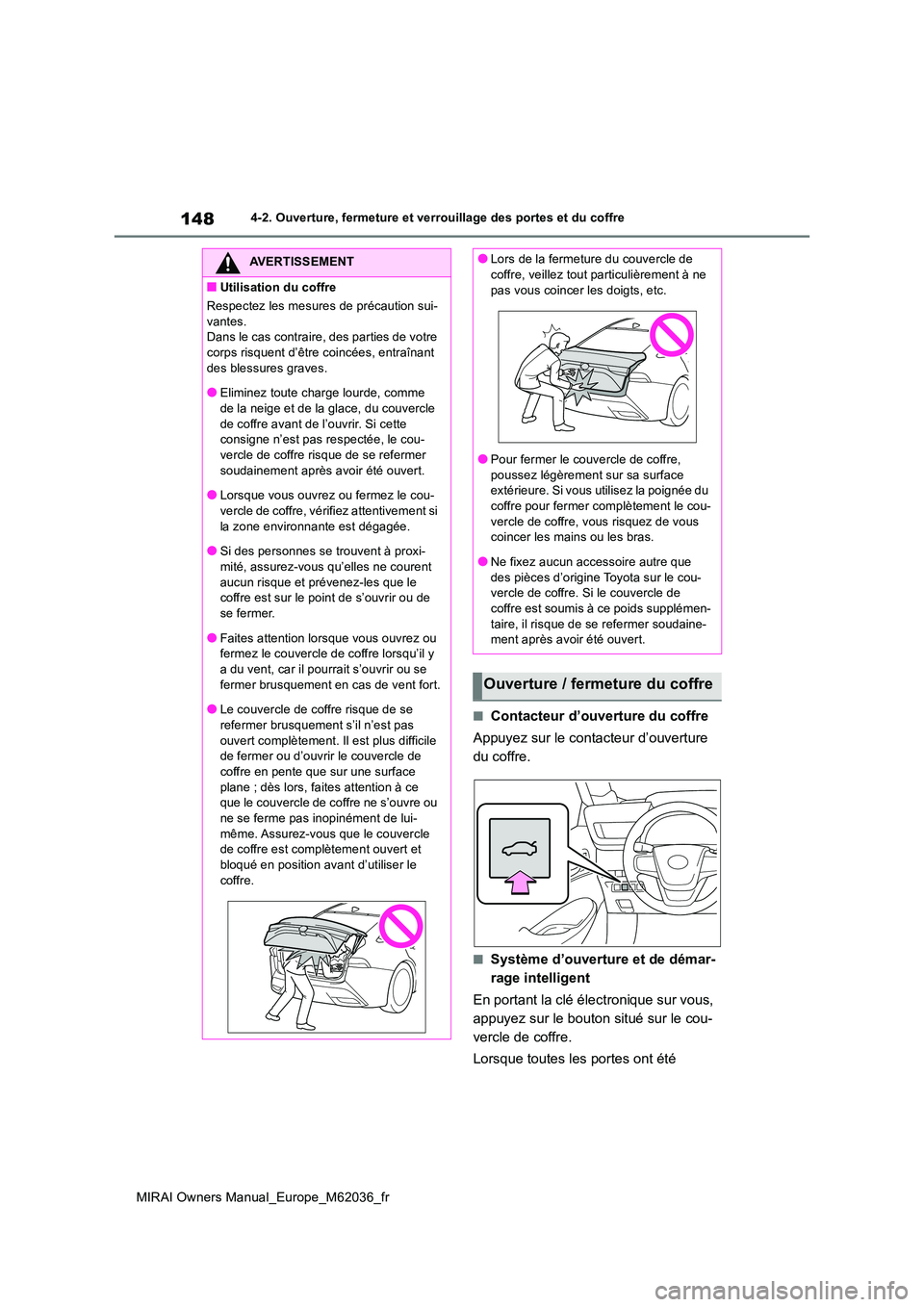 TOYOTA MIRAI 2020 Manuel du propriétaire (in French) 148
MIRAI Owners Manual_Europe_M62036_fr
4-2. Ouverture, fermeture et verrouillage des portes et du coffre
■Contacteur d’ouverture du coffre
Appuyez sur le contacteur d’ouverture
du coffre.
TOYOTA MIRAI 2020 Manuel du propriétaire (in French) 148
MIRAI Owners Manual_Europe_M62036_fr
4-2. Ouverture, fermeture et verrouillage des portes et du coffre
■Contacteur d’ouverture du coffre
Appuyez sur le contacteur d’ouverture
du coffre.