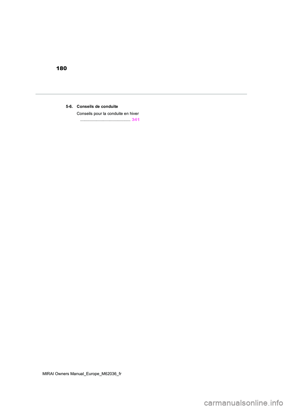 TOYOTA MIRAI 2020 Manuel du propriétaire (in French) 180
MIRAI Owners Manual_Europe_M62036_fr
5-6. Conseils de conduite
Conseils pour la conduite en hiver
............................................ 341 TOYOTA MIRAI 2020 Manuel du propriétaire (in French) 180
MIRAI Owners Manual_Europe_M62036_fr
5-6. Conseils de conduite
Conseils pour la conduite en hiver
............................................ 341