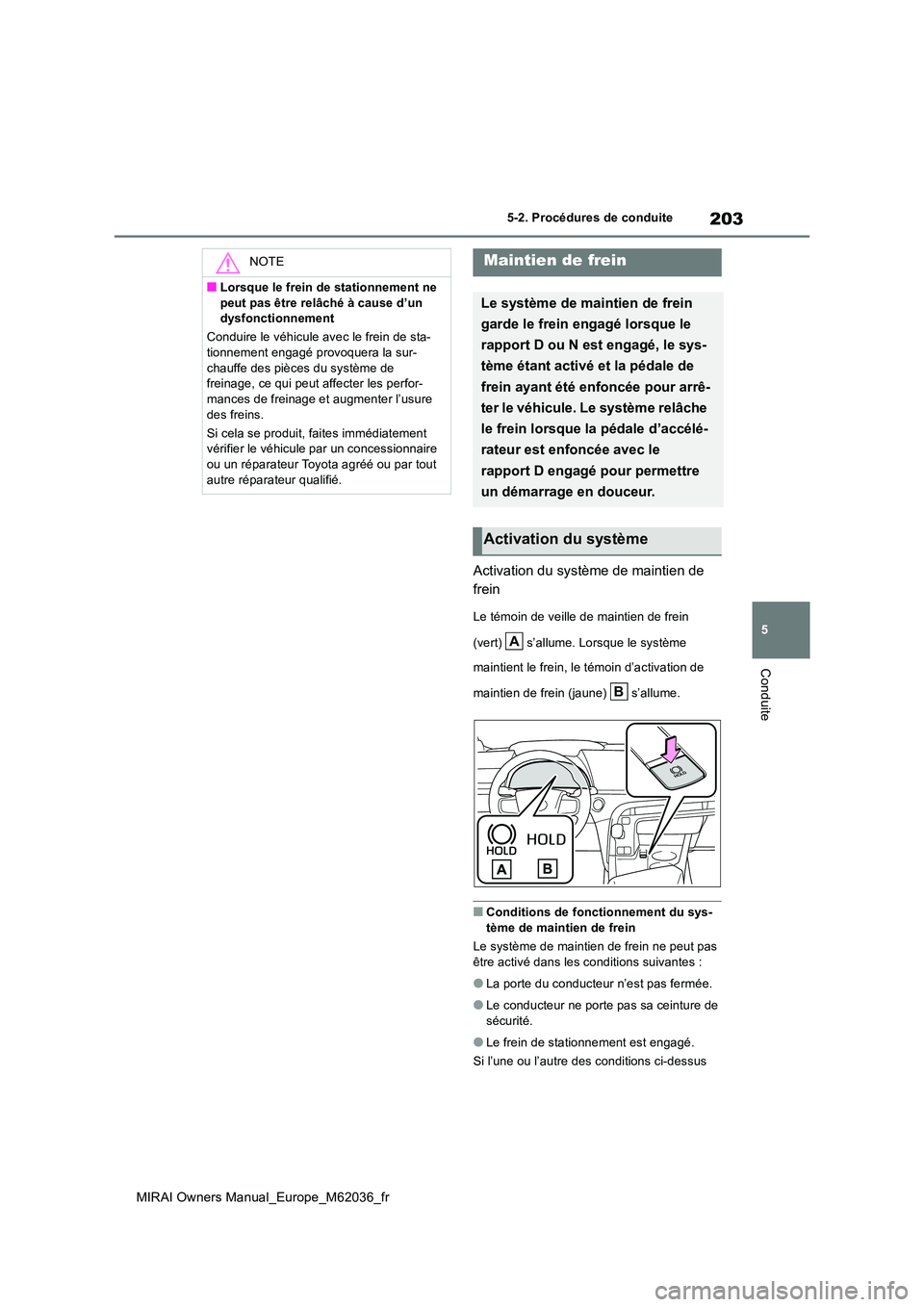 TOYOTA MIRAI 2020 Manuel du propriétaire (in French) 203
5
MIRAI Owners Manual_Europe_M62036_fr
5-2. Procédures de conduite
Conduite
Activation du système de maintien de
frein
Le témoin de veille de maintien de frein
(vert) s’allume. Lorsque TOYOTA MIRAI 2020 Manuel du propriétaire (in French) 203
5
MIRAI Owners Manual_Europe_M62036_fr
5-2. Procédures de conduite
Conduite
Activation du système de maintien de
frein
Le témoin de veille de maintien de frein
(vert) s’allume. Lorsque