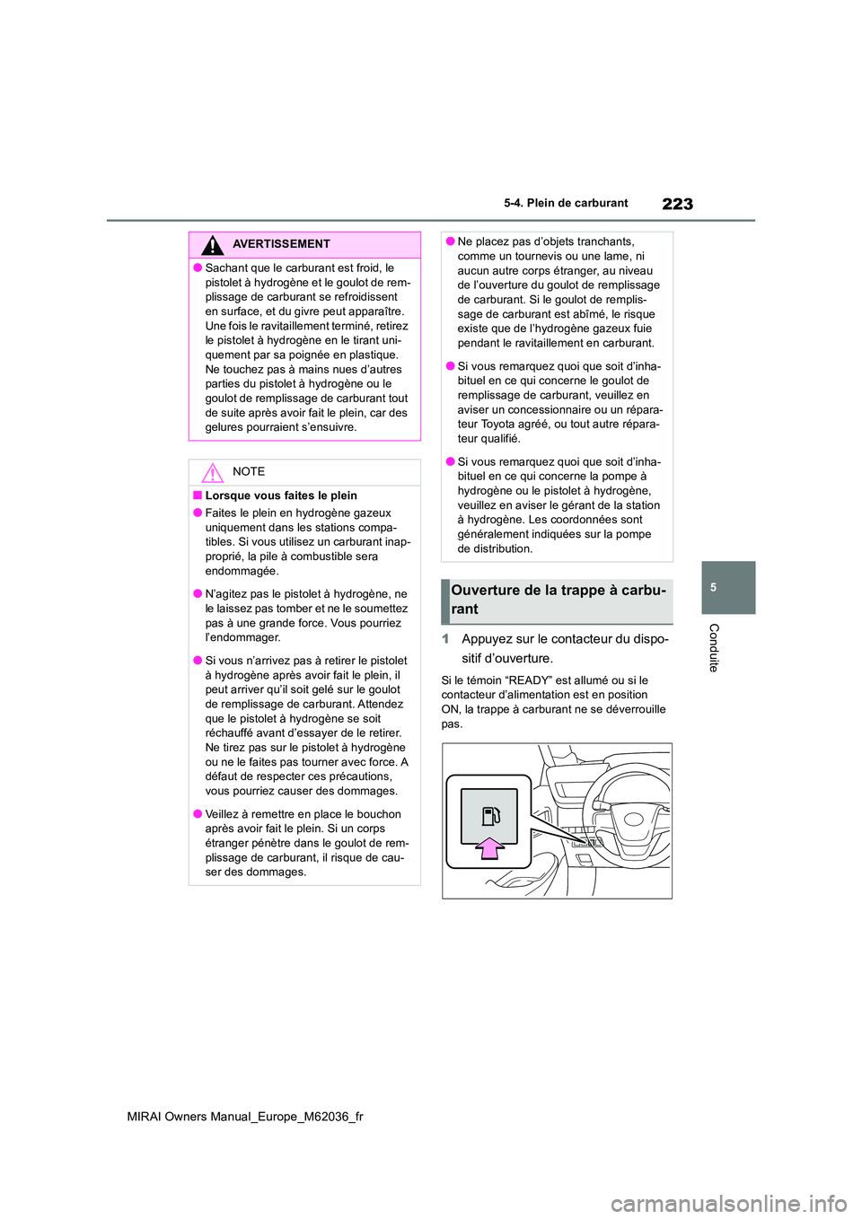 TOYOTA MIRAI 2020 Manuel du propriétaire (in French) 223
5
MIRAI Owners Manual_Europe_M62036_fr
5-4. Plein de carburant
Conduite
1Appuyez sur le contacteur du dispo-
sitif d’ouverture.
Si le témoin “READY” est allumé ou si le contacteur d’al TOYOTA MIRAI 2020 Manuel du propriétaire (in French) 223
5
MIRAI Owners Manual_Europe_M62036_fr
5-4. Plein de carburant
Conduite
1Appuyez sur le contacteur du dispo-
sitif d’ouverture.
Si le témoin “READY” est allumé ou si le contacteur d’al