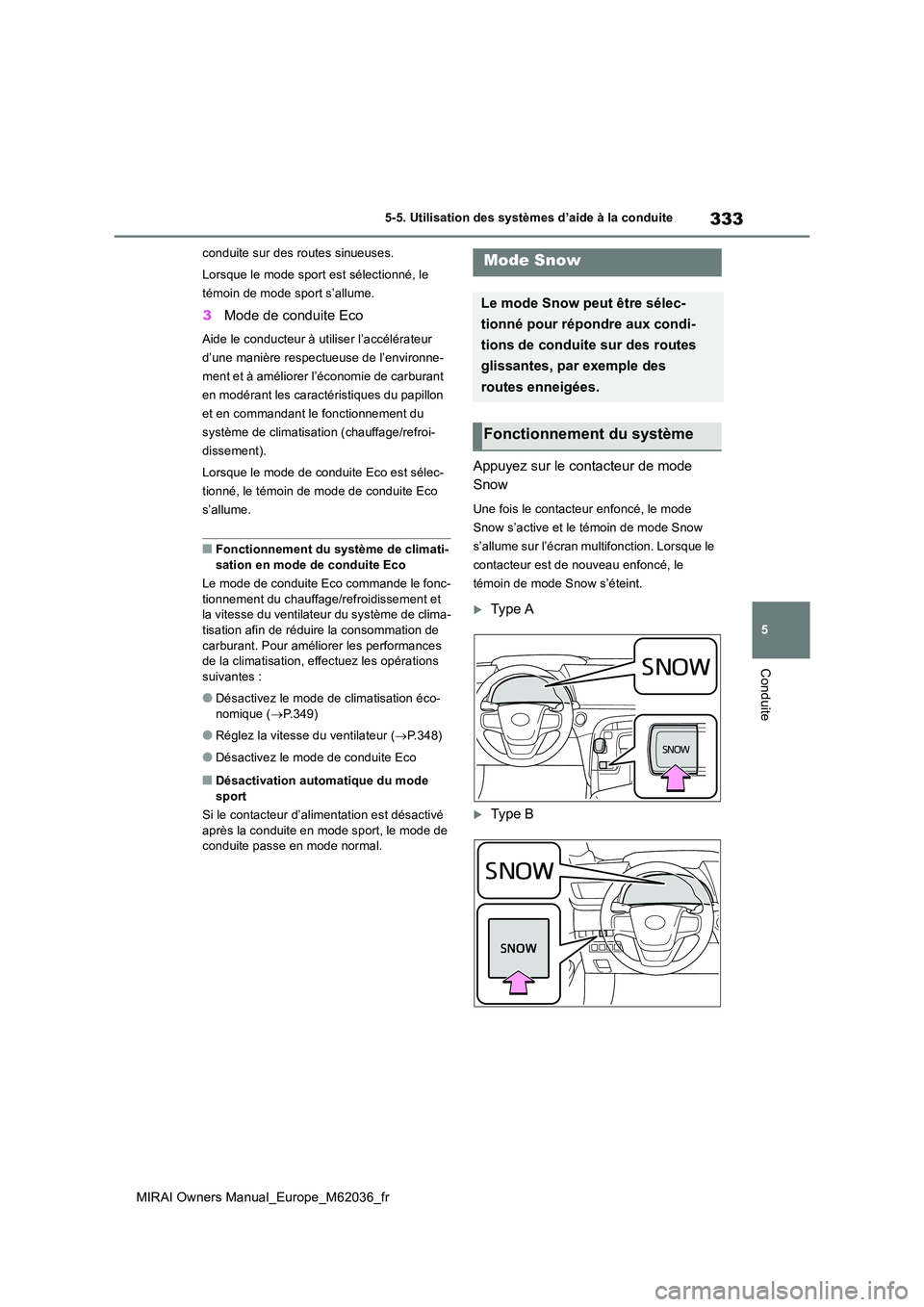 TOYOTA MIRAI 2020 Manuel du propriétaire (in French) 333
5
MIRAI Owners Manual_Europe_M62036_fr
5-5. Utilisation des systèmes d’aide à la conduite
Conduite
conduite sur des routes sinueuses.
Lorsque le mode sport est sélectionné, le
témoin de TOYOTA MIRAI 2020 Manuel du propriétaire (in French) 333
5
MIRAI Owners Manual_Europe_M62036_fr
5-5. Utilisation des systèmes d’aide à la conduite
Conduite
conduite sur des routes sinueuses.
Lorsque le mode sport est sélectionné, le
témoin de