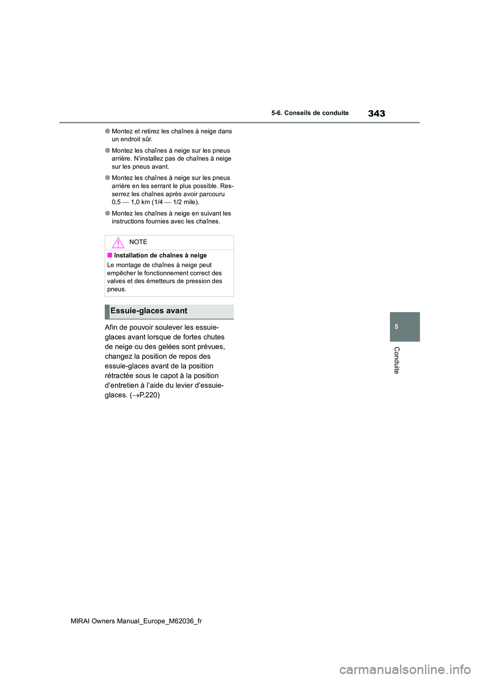 TOYOTA MIRAI 2020 Manuel du propriétaire (in French) 343
5
MIRAI Owners Manual_Europe_M62036_fr
5-6. Conseils de conduite
Conduite
●Montez et retirez les chaînes à neige dans un endroit sûr.
●Montez les chaînes à neige sur les pneus arrière. TOYOTA MIRAI 2020 Manuel du propriétaire (in French) 343
5
MIRAI Owners Manual_Europe_M62036_fr
5-6. Conseils de conduite
Conduite
●Montez et retirez les chaînes à neige dans un endroit sûr.
●Montez les chaînes à neige sur les pneus arrière.
