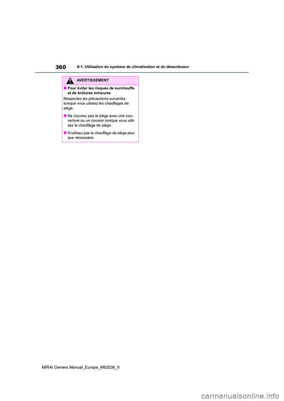 TOYOTA MIRAI 2020 Manuel du propriétaire (in French) 360
MIRAI Owners Manual_Europe_M62036_fr
6-1. Utilisation du système de climatisation et du désembueur
AVERTISSEMENT
■Pour éviter les risques de surchauffe
et de brûlures mineures
Respectez l TOYOTA MIRAI 2020 Manuel du propriétaire (in French) 360
MIRAI Owners Manual_Europe_M62036_fr
6-1. Utilisation du système de climatisation et du désembueur
AVERTISSEMENT
■Pour éviter les risques de surchauffe
et de brûlures mineures
Respectez l