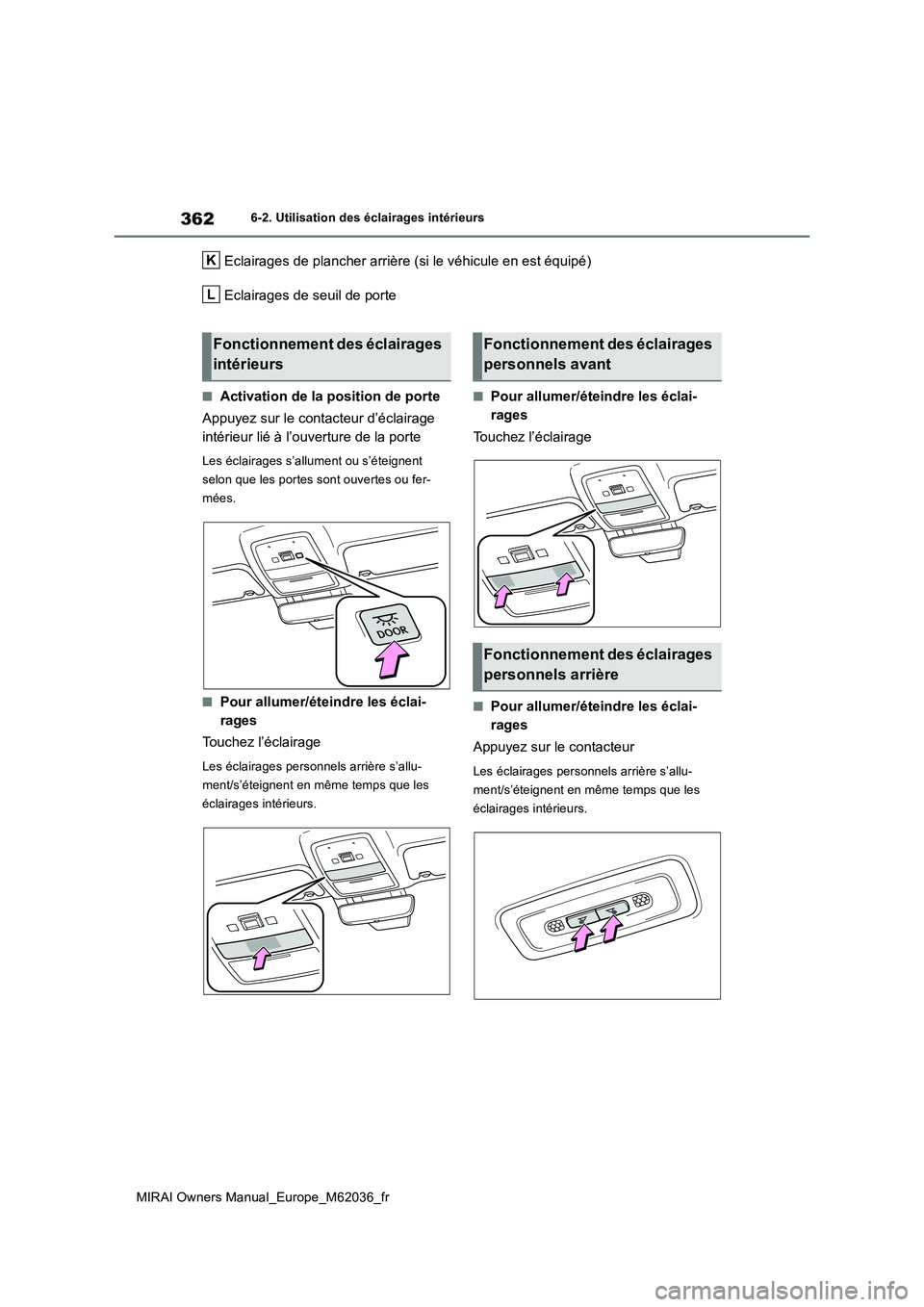 TOYOTA MIRAI 2020 Manuel du propriétaire (in French) 362
MIRAI Owners Manual_Europe_M62036_fr
6-2. Utilisation des éclairages intérieurs
Eclairages de plancher arrière (si le véhicule en est équipé)
Eclairages de seuil de porte
■Activation de l TOYOTA MIRAI 2020 Manuel du propriétaire (in French) 362
MIRAI Owners Manual_Europe_M62036_fr
6-2. Utilisation des éclairages intérieurs
Eclairages de plancher arrière (si le véhicule en est équipé)
Eclairages de seuil de porte
■Activation de l